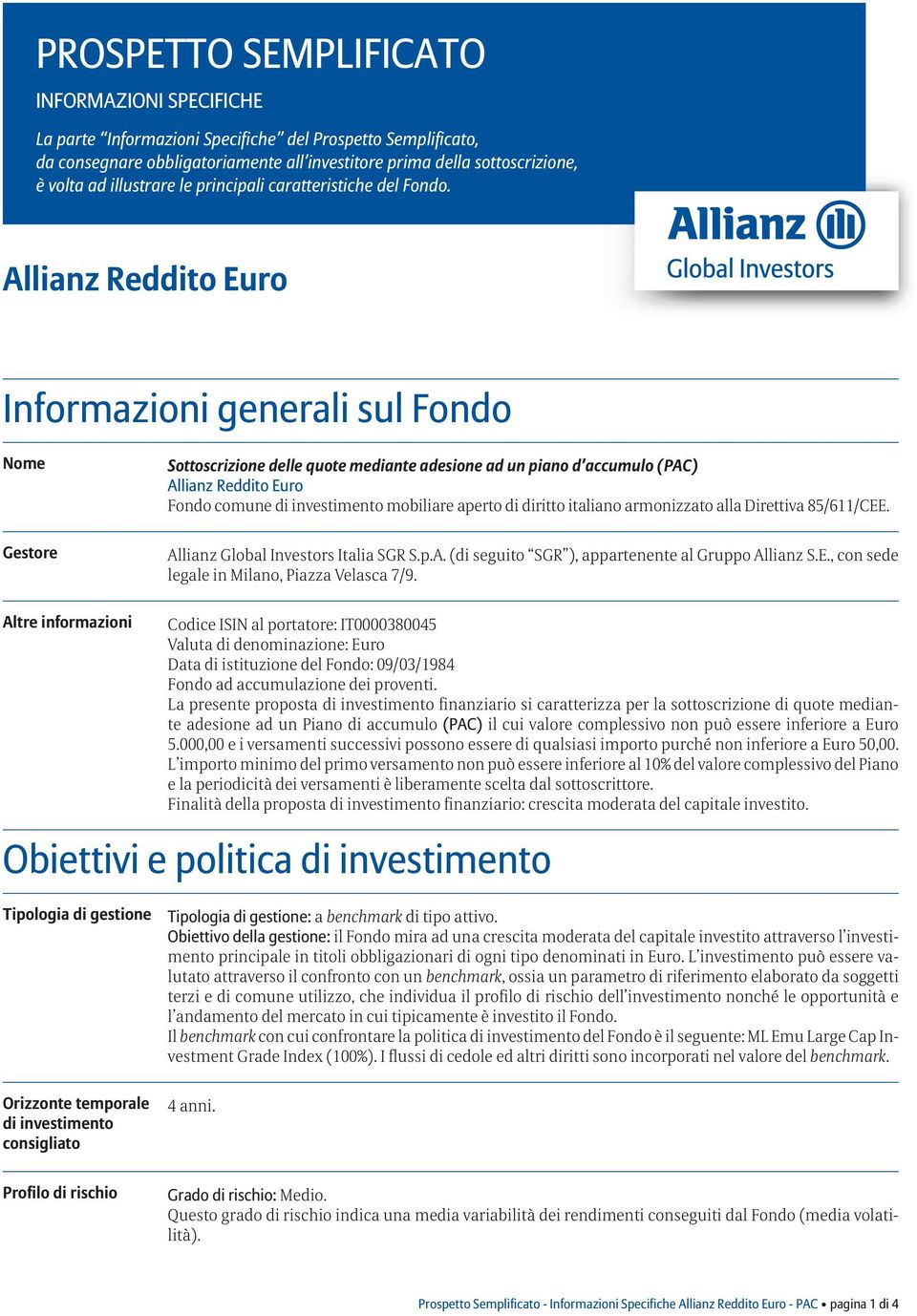 Allianz Reddito Euro Informazioni generali sul Fondo Nome Gestore Sottoscrizione delle quote mediante adesione ad un piano d accumulo (PAC) Allianz Reddito Euro Fondo comune di investimento mobiliare