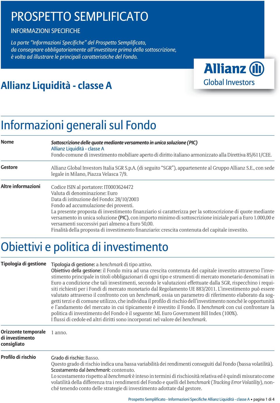 Allianz Liquidità - classe A Informazioni generali sul Fondo Nome Gestore Sottoscrizione delle quote mediante versamento in unica soluzione (PIC) Allianz Liquidità - classe A Fondo comune di