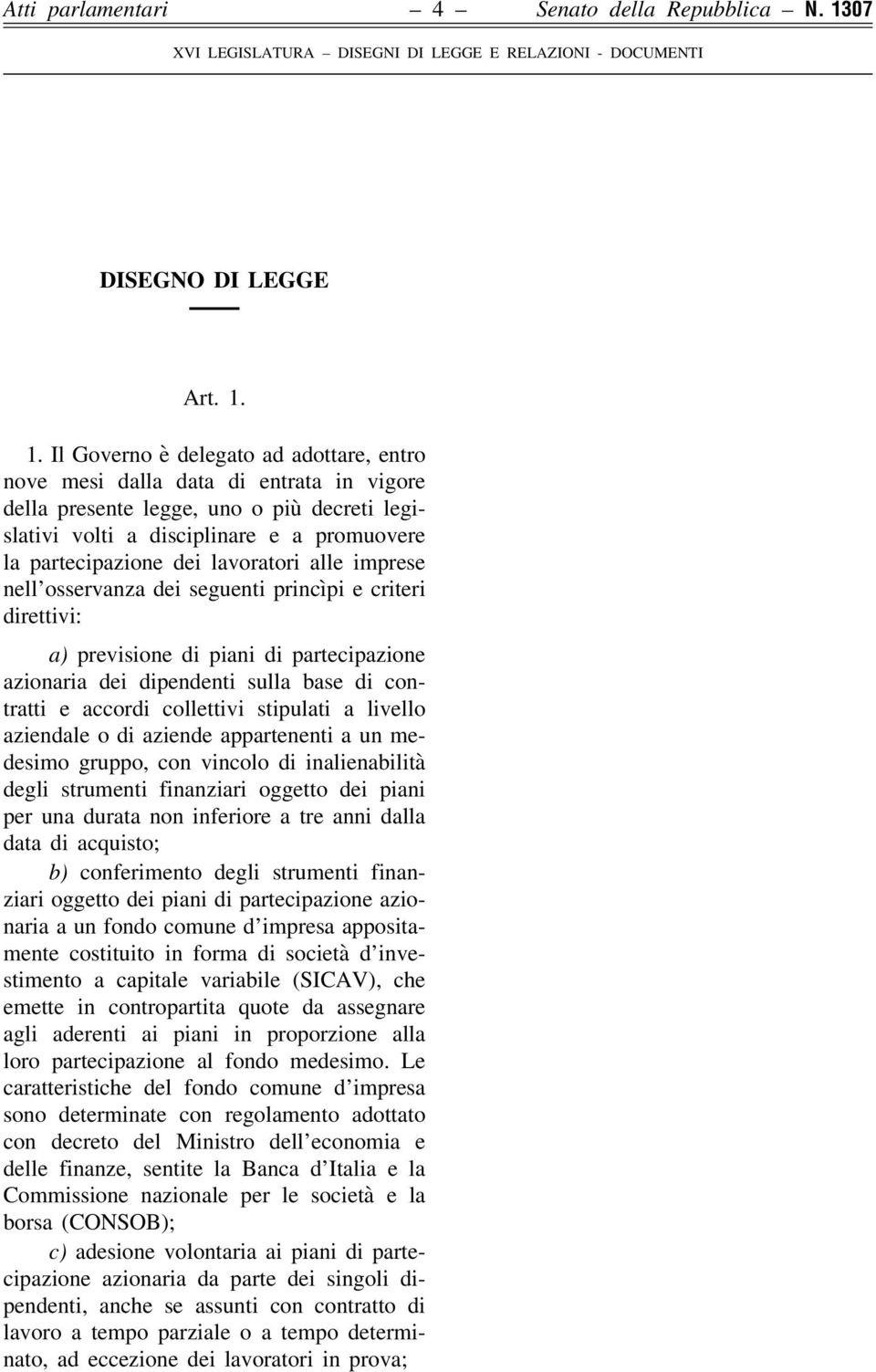 1. Il Governo è delegato ad adottare, entro nove mesi dalla data di entrata in vigore della presente legge, uno o più decreti legislativi volti a disciplinare e a promuovere la partecipazione dei