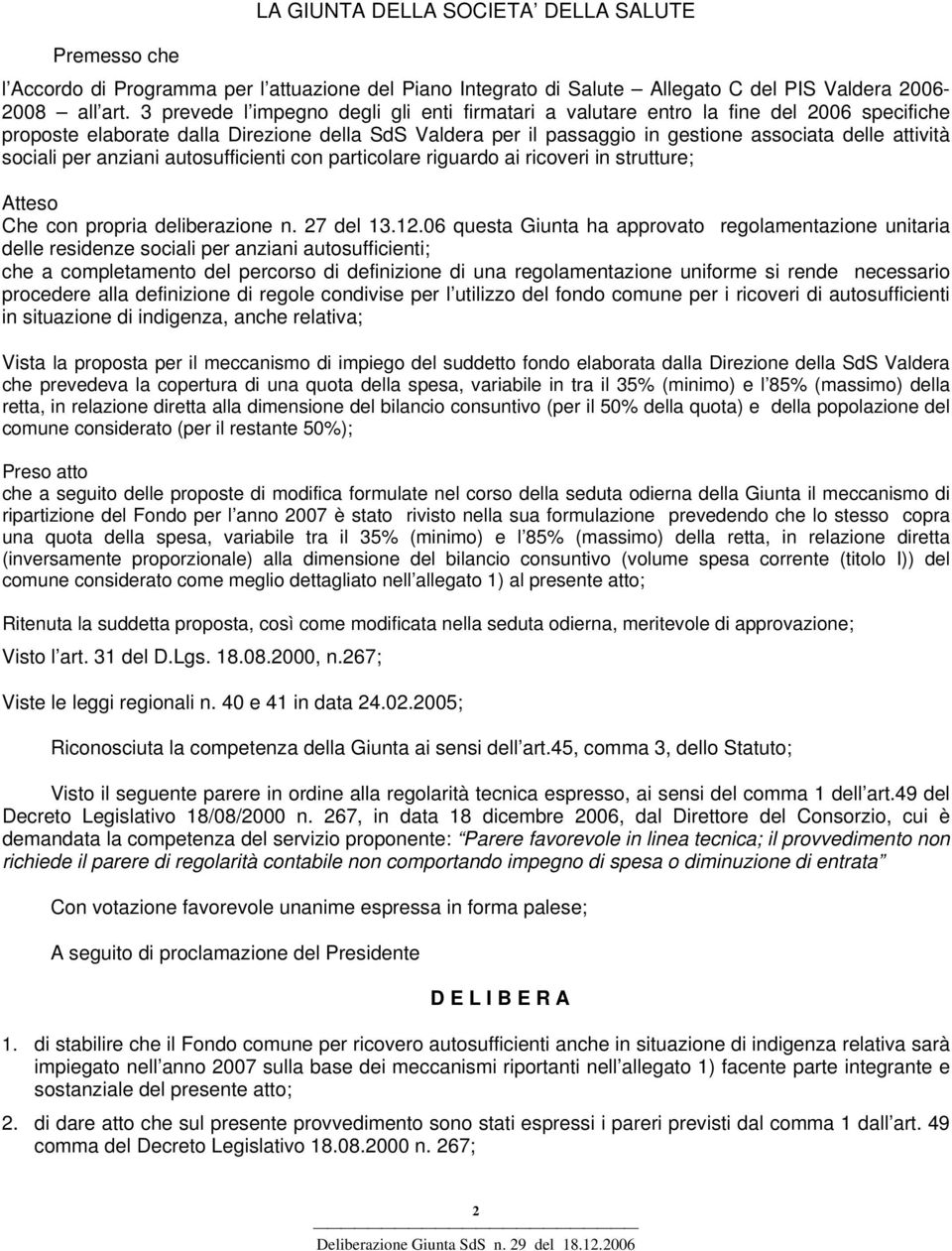 sociali per anziani autosufficienti con particolare riguardo ai ricoveri in strutture; Atteso Che con propria deliberazione n. 27 del 13.12.