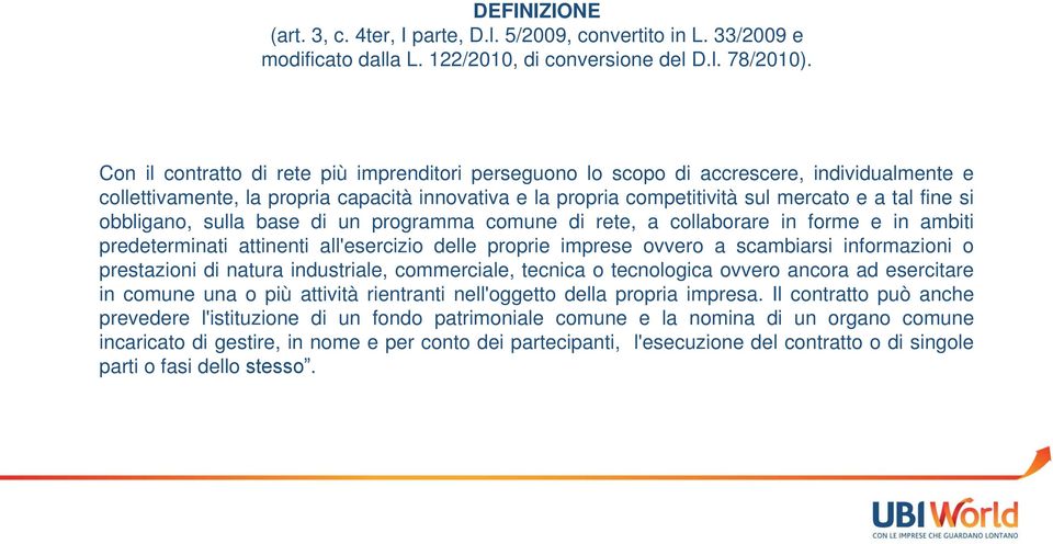 obbligano, sulla base di un programma comune di rete, a collaborare in forme e in ambiti predeterminati attinenti all'esercizio delle proprie imprese ovvero a scambiarsi informazioni o prestazioni di