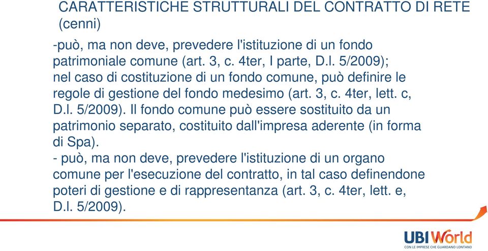 l. 5/2009). Il fondo comune può essere sostituito da un patrimonio separato, costituito dall'impresa aderente (in forma di Spa).