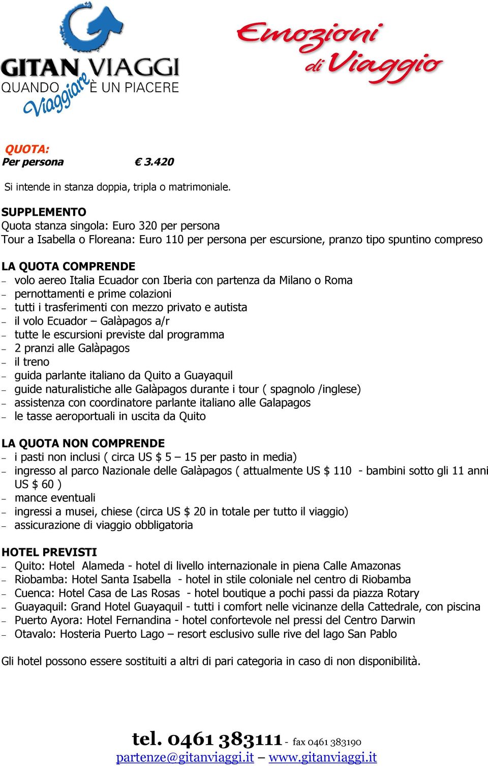 Iberia con partenza da Milano o Roma pernottamenti e prime colazioni tutti i trasferimenti con mezzo privato e autista il volo Ecuador Galàpagos a/r tutte le escursioni previste dal programma 2