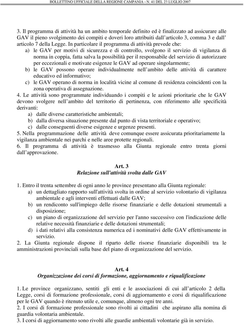 In particolare il programma di attività prevede che: a) le GAV per motivi di sicurezza e di controllo, svolgono il servizio di vigilanza di norma in coppia, fatta salva la possibilità per il