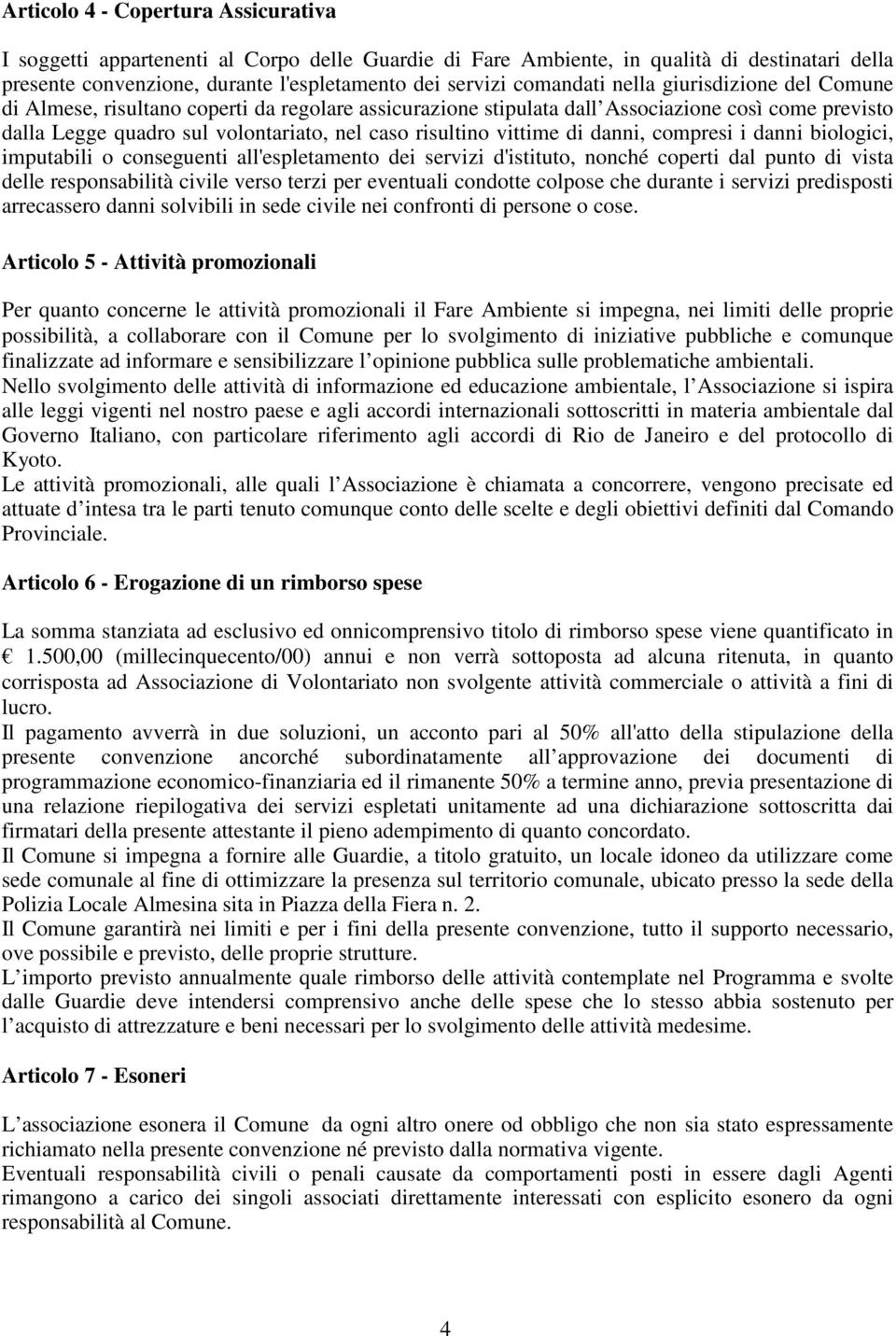 danni, compresi i danni biologici, imputabili o conseguenti all'espletamento dei servizi d'istituto, nonché coperti dal punto di vista delle responsabilità civile verso terzi per eventuali condotte