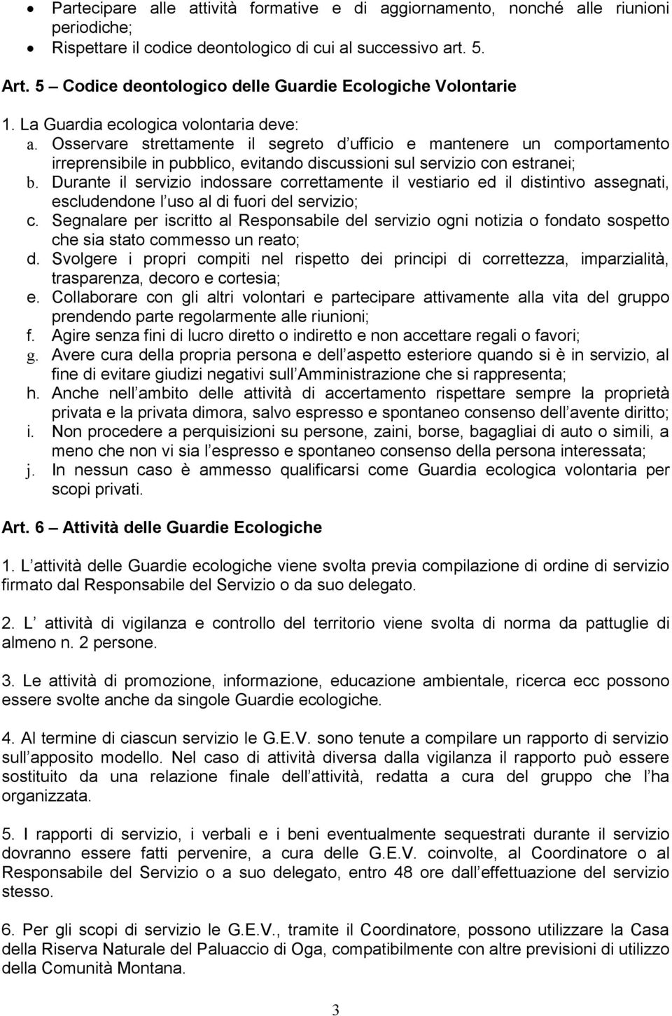 Osservare strettamente il segreto d ufficio e mantenere un comportamento irreprensibile in pubblico, evitando discussioni sul servizio con estranei; b.