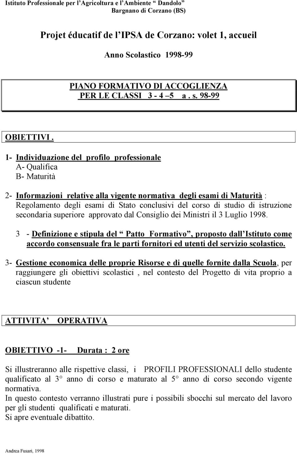 1- Individuazione del profilo professionale A- Qualifica B- Maturità 2- Informazioni relative alla vigente normativa degli esami di Maturità : Regolamento degli esami di Stato conclusivi del corso di