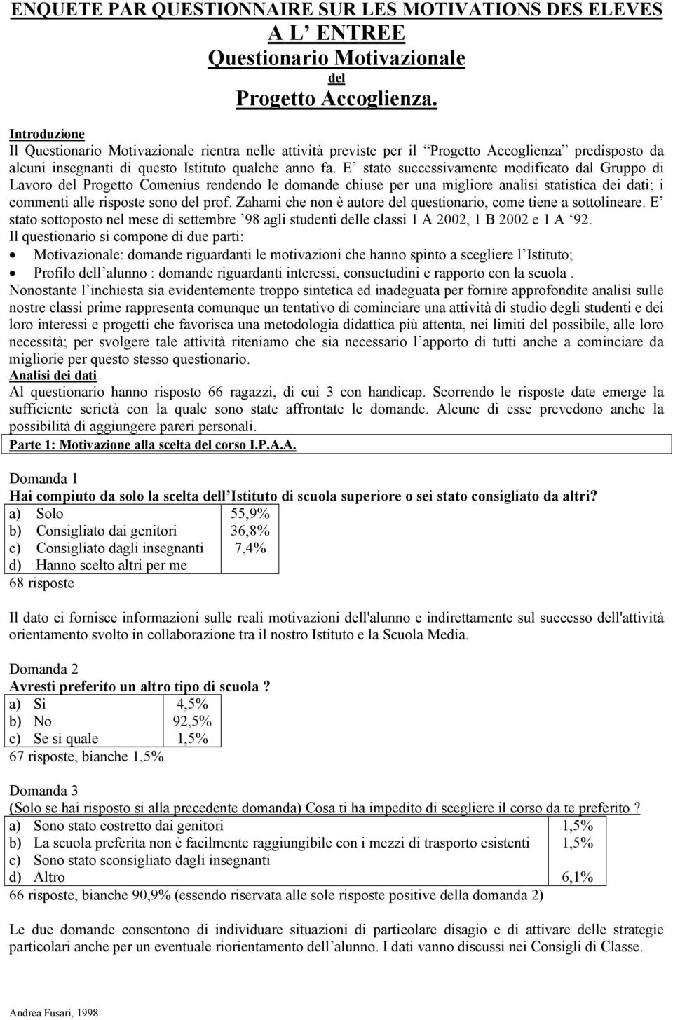 E stato successivamente modificato dal Gruppo di Lavoro del Progetto Comenius rendendo le domande chiuse per una migliore analisi statistica dei dati; i commenti alle risposte sono del prof.