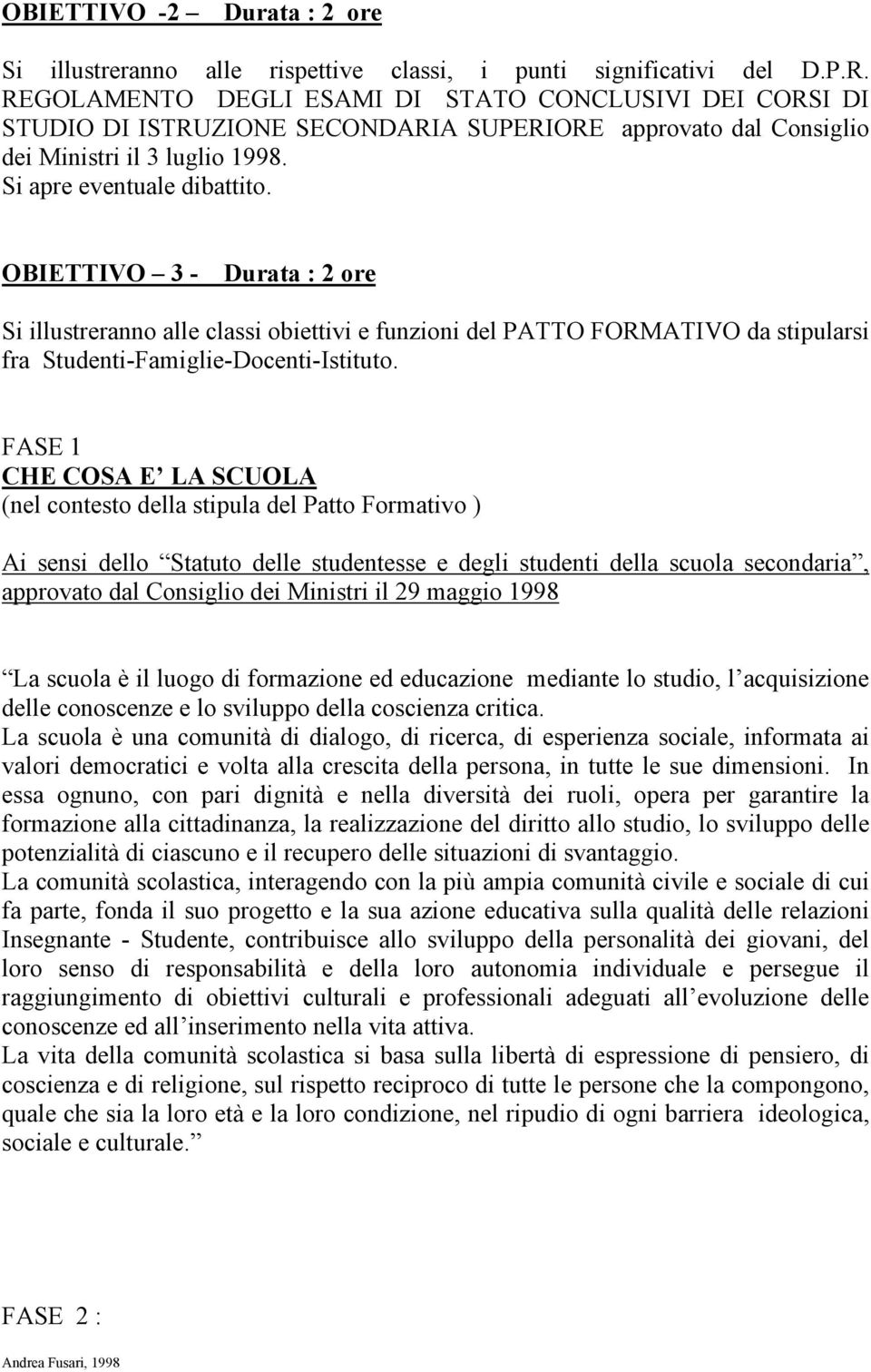 OBIETTIVO 3 - Durata : 2 ore Si illustreranno alle classi obiettivi e funzioni del PATTO FORMATIVO da stipularsi fra Studenti-Famiglie-Docenti-Istituto.