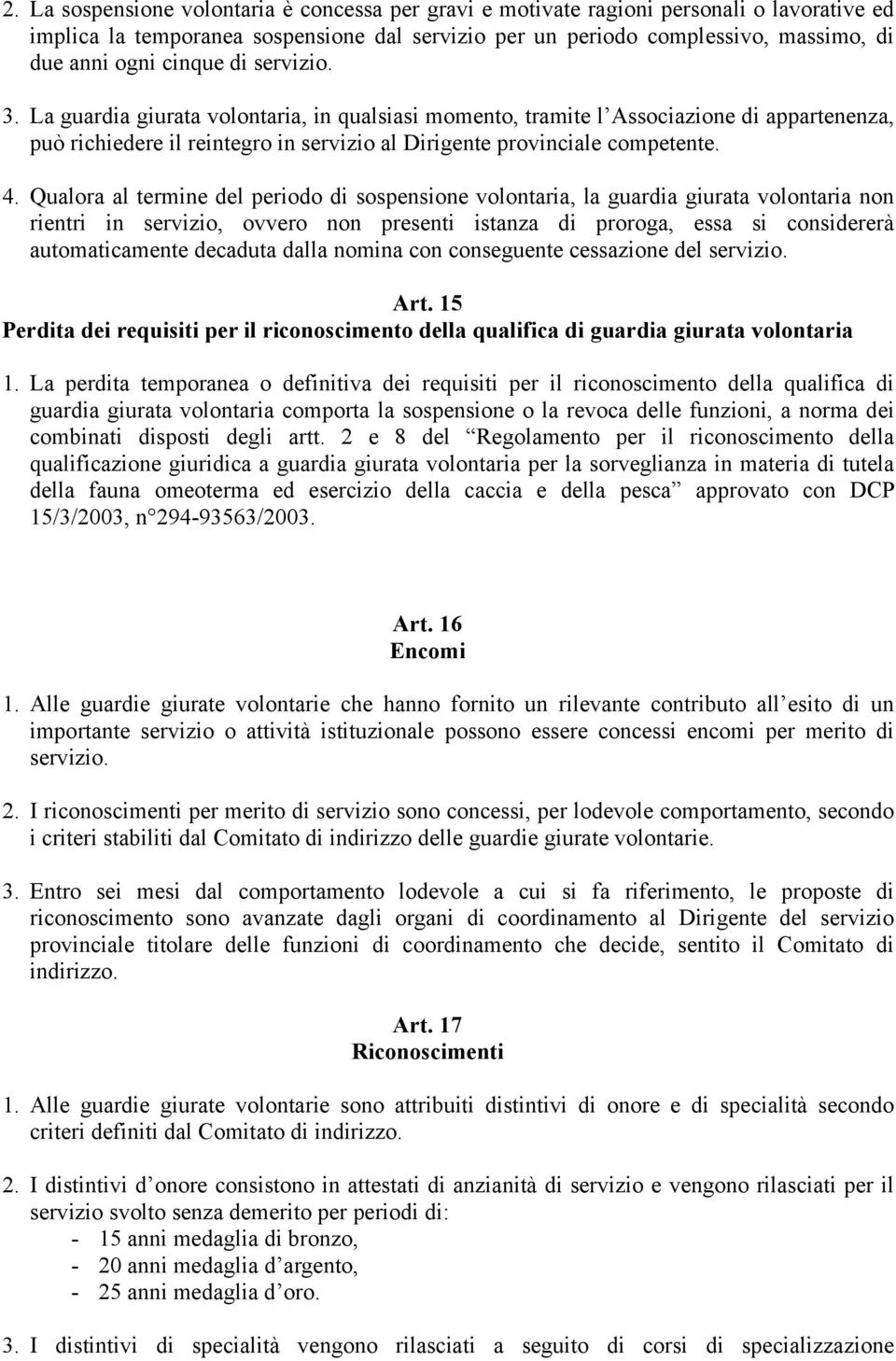 Qualora al termine del periodo di sospensione volontaria, la guardia giurata volontaria non rientri in servizio, ovvero non presenti istanza di proroga, essa si considererà automaticamente decaduta