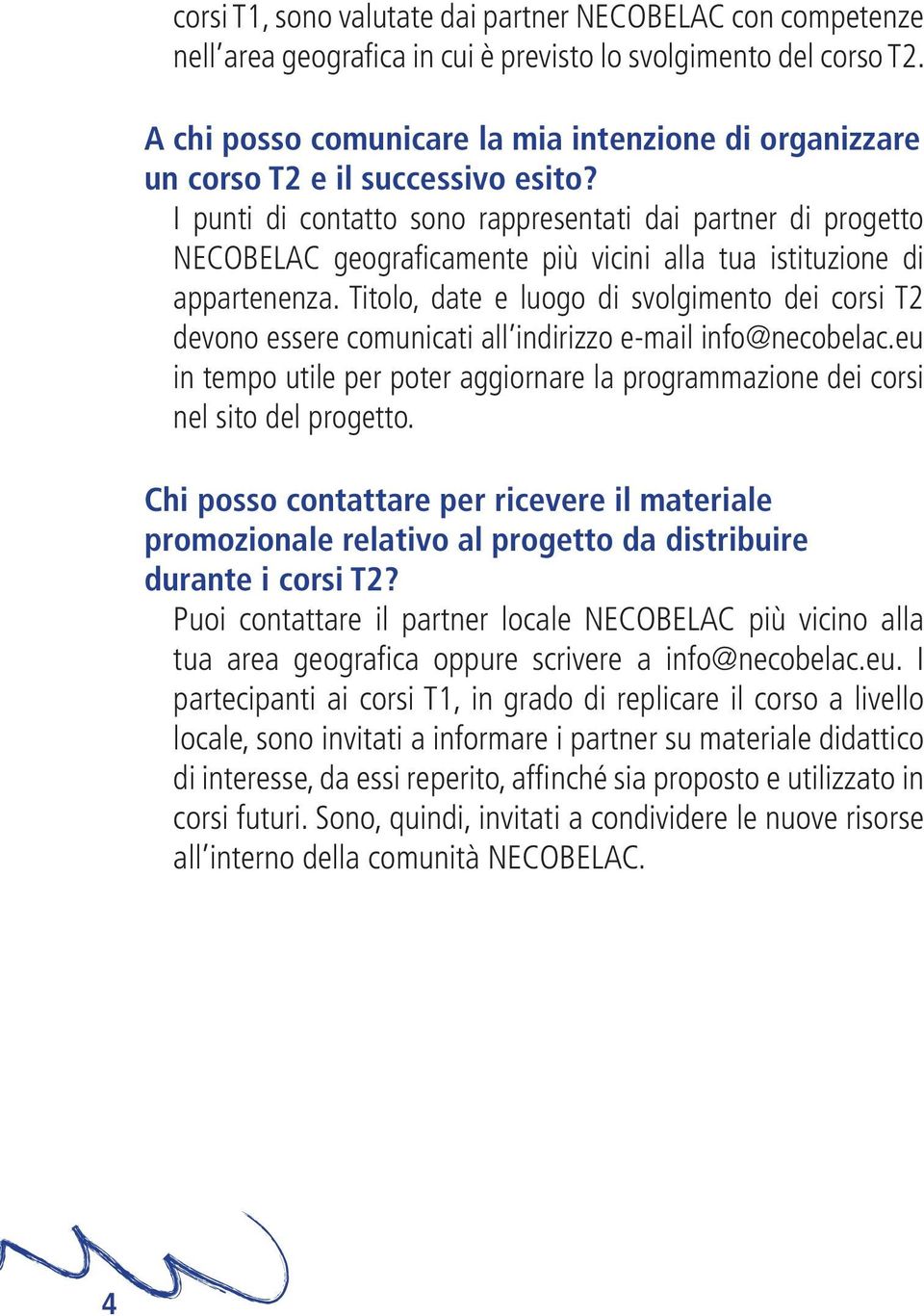 I punti di contatto sono rappresentati dai partner di progetto NECOBELAC geografi camente più vicini alla tua istituzione di appartenenza.