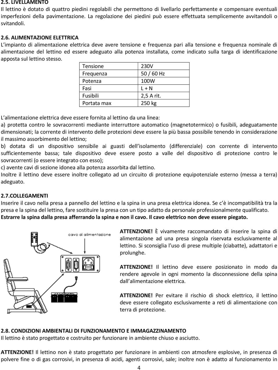 ALIMENTAZIONE ELETTRICA L impianto di alimentazione elettrica deve avere tensione e frequenza pari alla tensione e frequenza nominale di alimentazione del lettino ed essere adeguato alla potenza