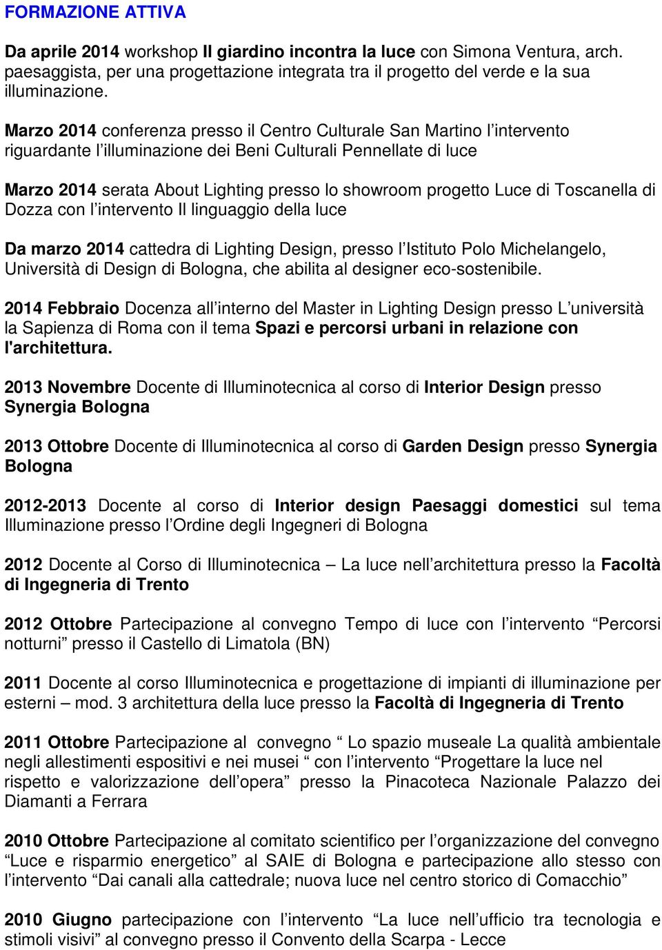 progetto Luce di Toscanella di Dozza con l intervento Il linguaggio della luce Da marzo 2014 cattedra di Lighting Design, presso l Istituto Polo Michelangelo, Università di Design di Bologna, che