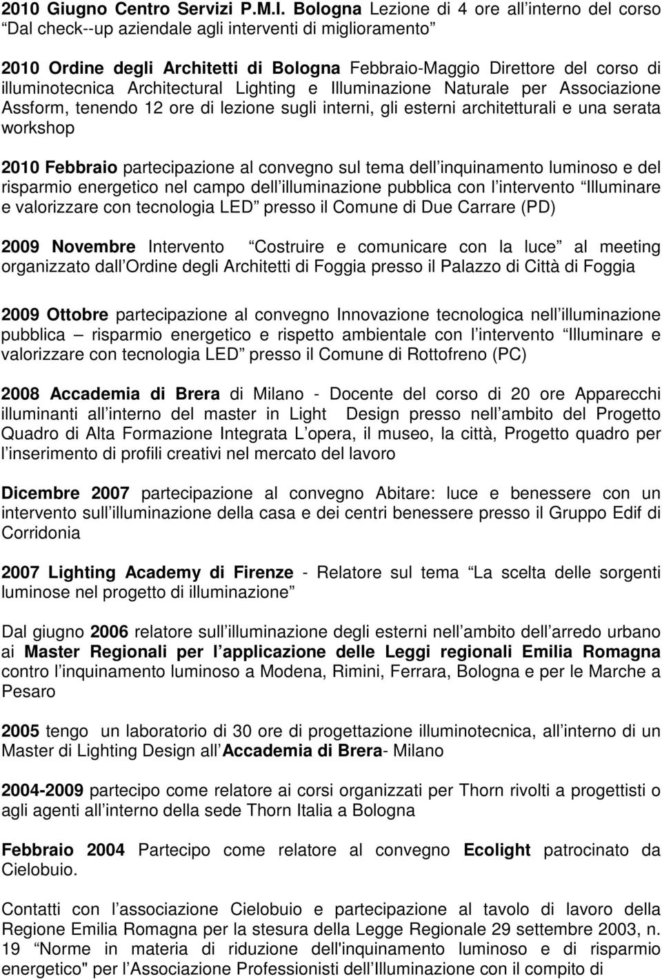 Architectural Lighting e Illuminazione Naturale per Associazione Assform, tenendo 12 ore di lezione sugli interni, gli esterni architetturali e una serata workshop 2010 Febbraio partecipazione al