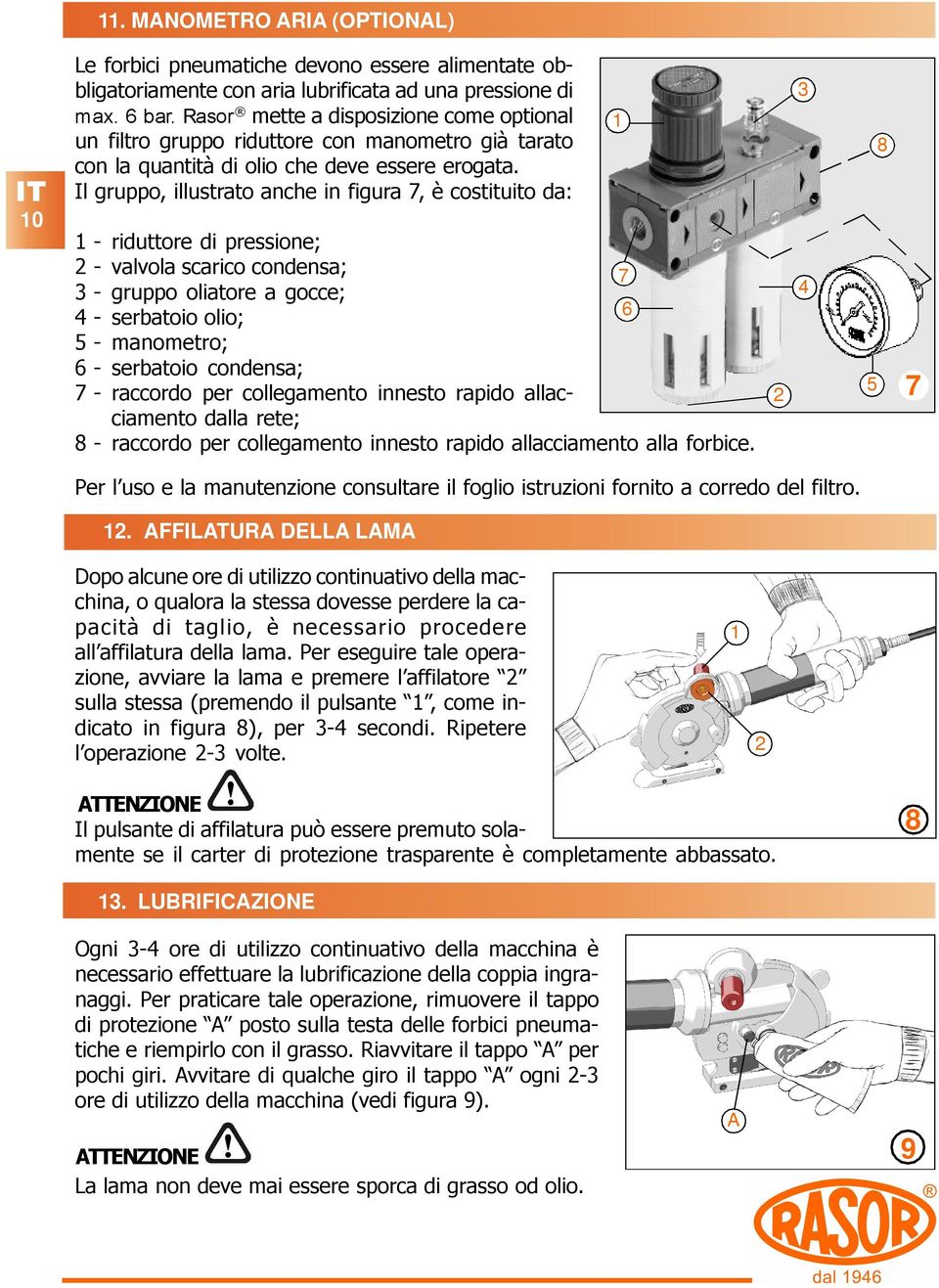 Il gruppo, illustrato anche in figura 7, è costituito da: 1 -riduttore di pressione; 2 -valvola scarico condensa; 7 3 -gruppo oliatore a gocce; 6 4 -serbatoio olio; 5 -manometro; 6 -serbatoio