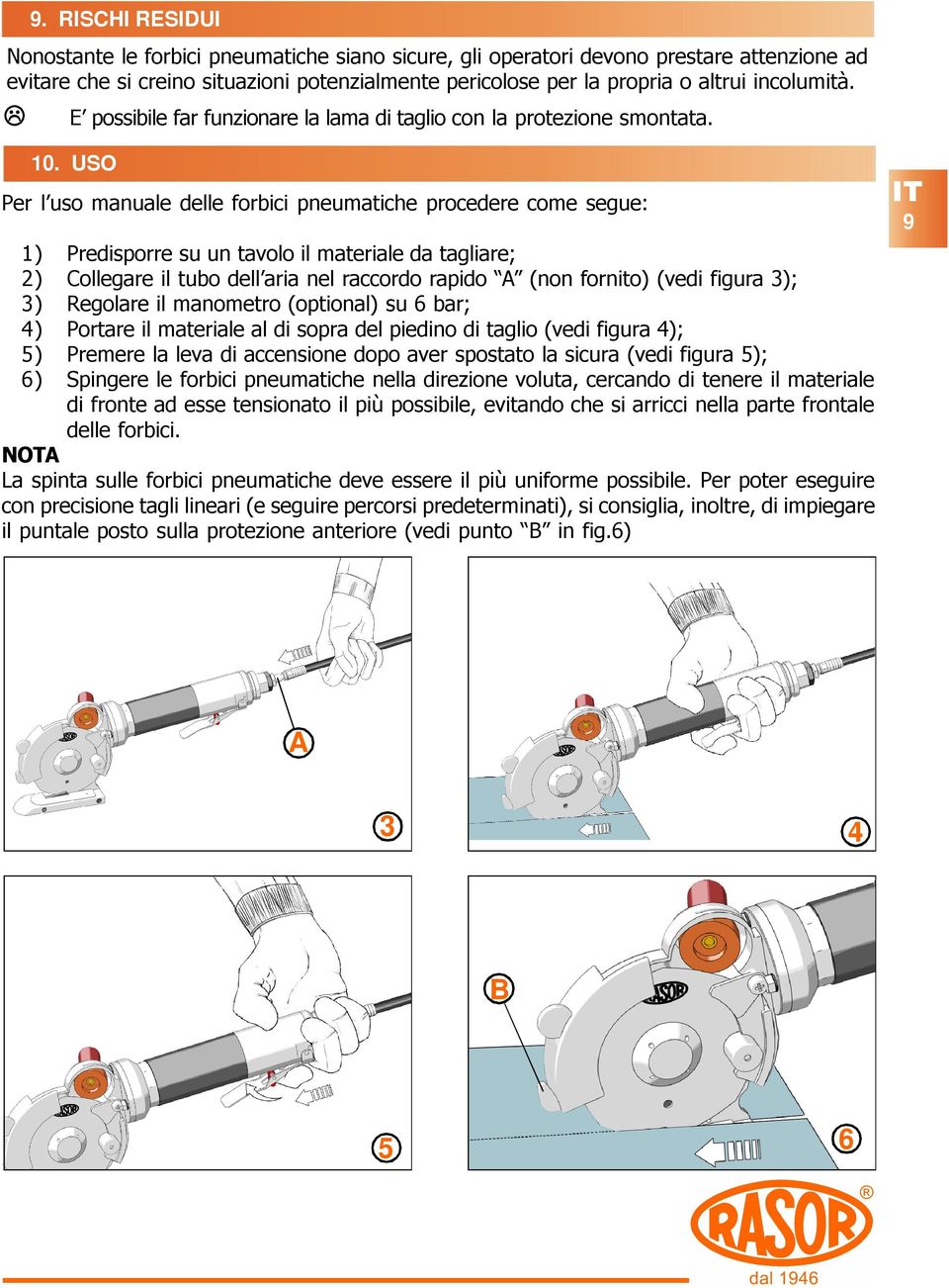 USO Per l uso manuale delle forbici pneumatiche procedere come segue: 1) 2) 3) 4) 5) 6) 9 Predisporre su un tavolo il materiale da tagliare; Collegare il tubo dell aria nel raccordo rapido A (non