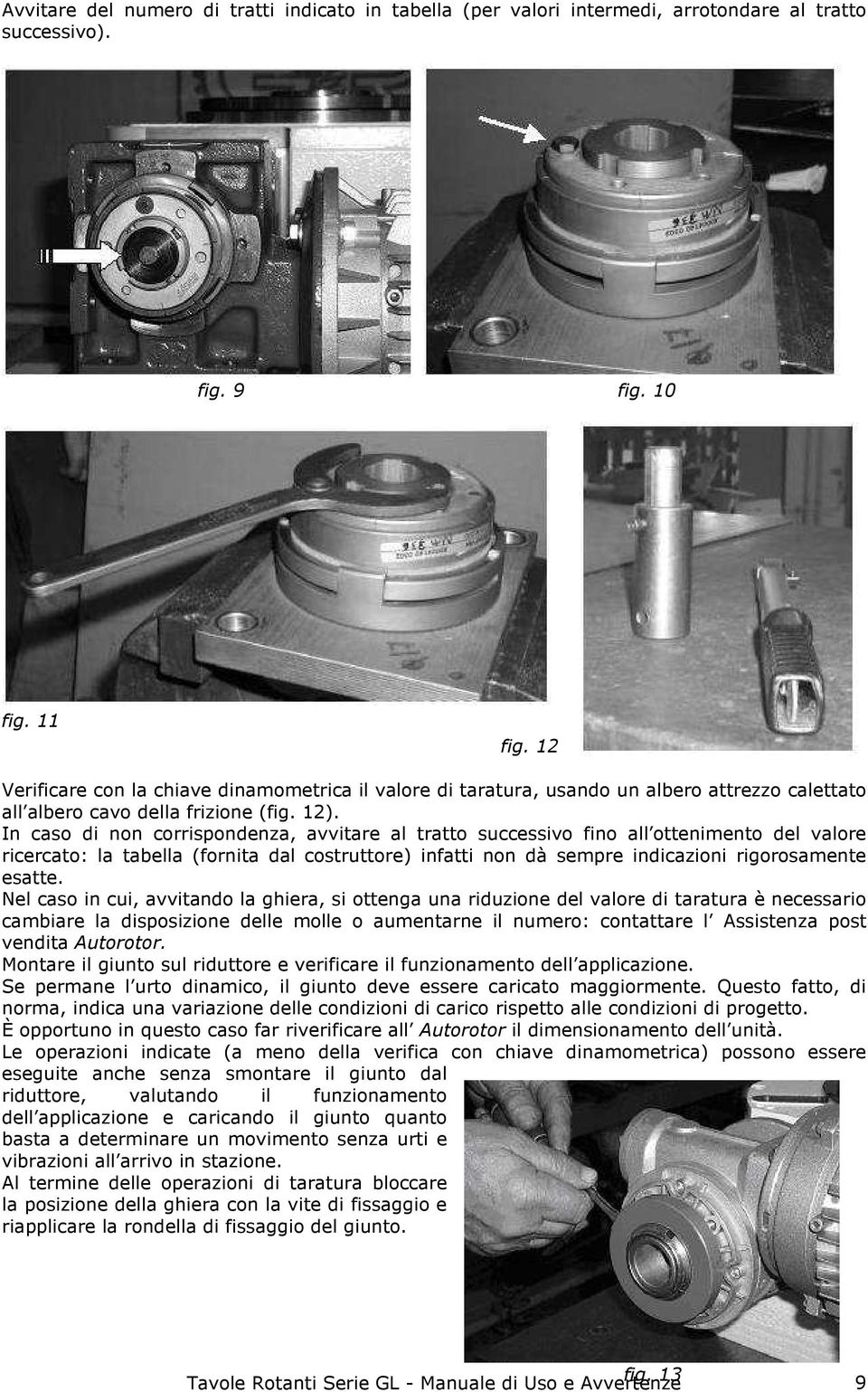 In caso di non corrispondenza, avvitare al tratto successivo fino all ottenimento del valore ricercato: la tabella (fornita dal costruttore) infatti non dà sempre indicazioni rigorosamente esatte.