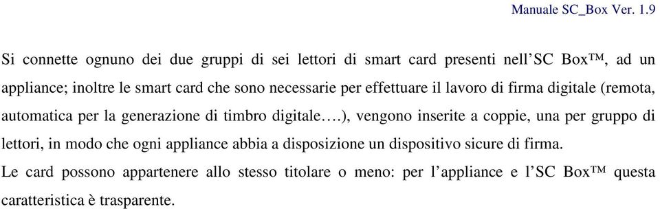 ), vengono inserite a coppie, una per gruppo di lettori, in modo che ogni appliance abbia a disposizione un dispositivo