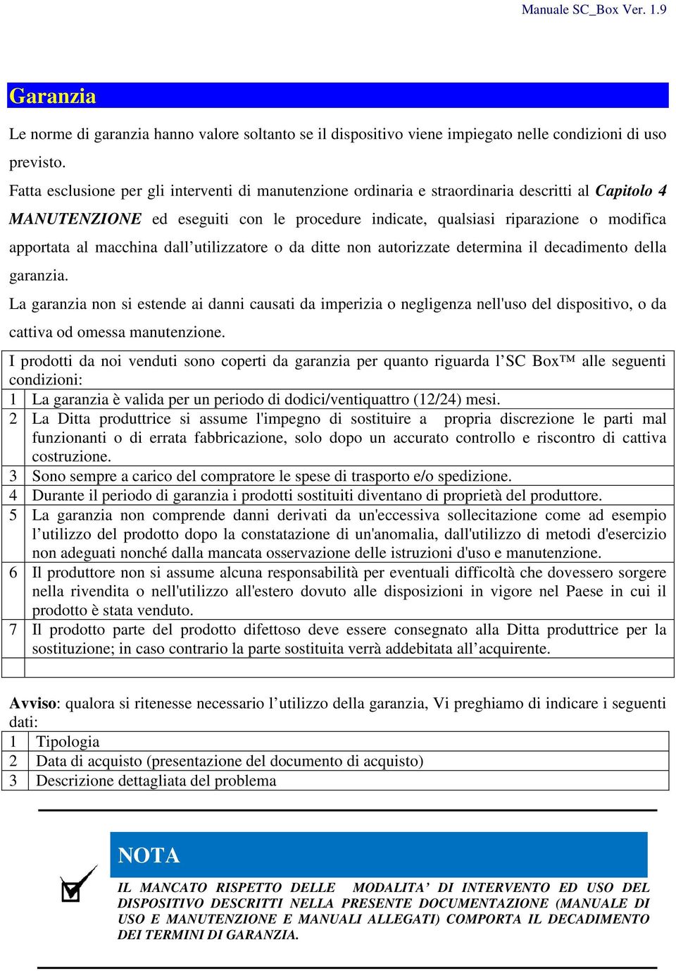 macchina dall utilizzatore o da ditte non autorizzate determina il decadimento della garanzia.