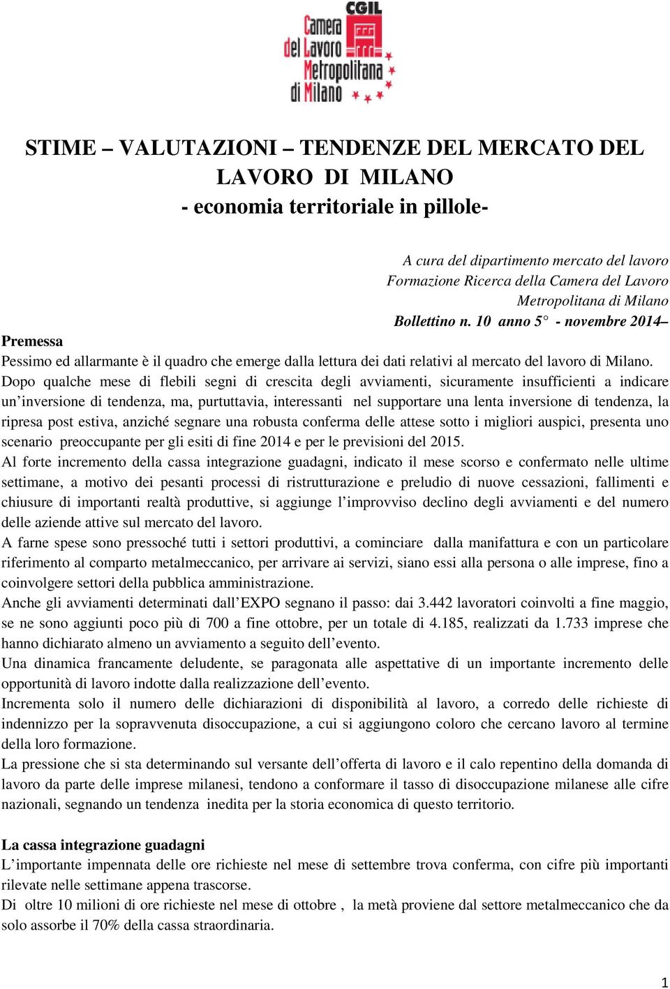 Dopo qualche mese di flebili segni di crescita degli avviamenti, sicuramente insufficienti a indicare un inversione di tendenza, ma, purtuttavia, interessanti nel supportare una lenta inversione di