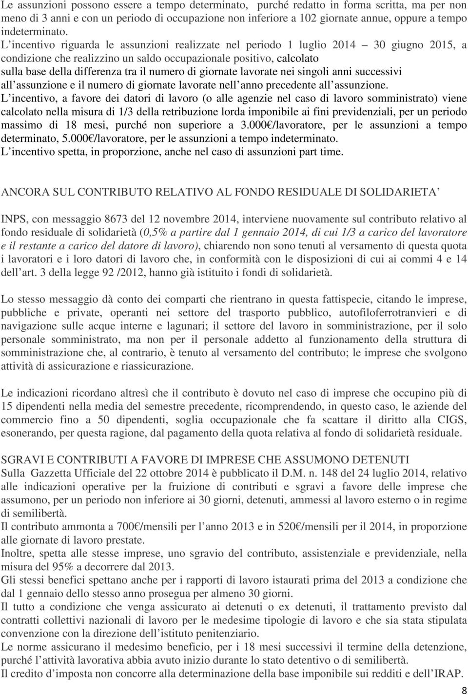 L incentivo riguarda le assunzioni realizzate nel periodo 1 luglio 2014 30 giugno 2015, a condizione che realizzino un saldo occupazionale positivo, calcolato sulla base della differenza tra il