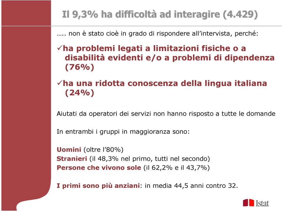 problemi di dipendenza (76%) ha una ridotta conoscenza della lingua italiana (24%) Aiutati da operatori dei servizi non hanno risposto a