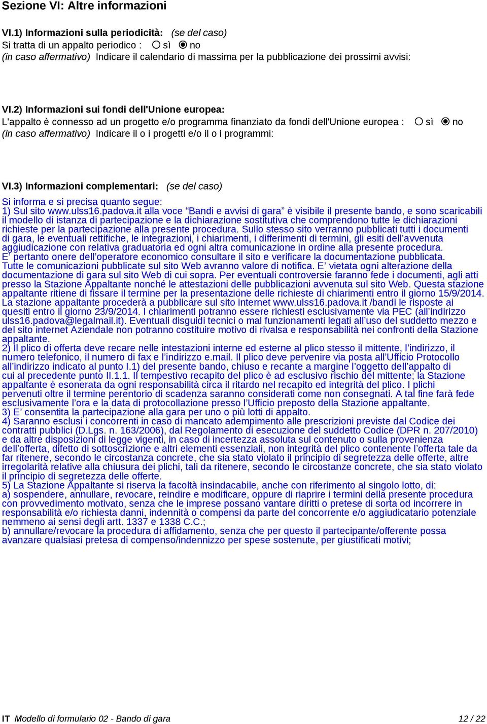 2) Informazioni sui fondi dell'unione europea: L'appalto è connesso ad un progetto e/o programma finanziato da fondi dell'unione europea : sì no (in caso affermativo) Indicare il o i progetti e/o il