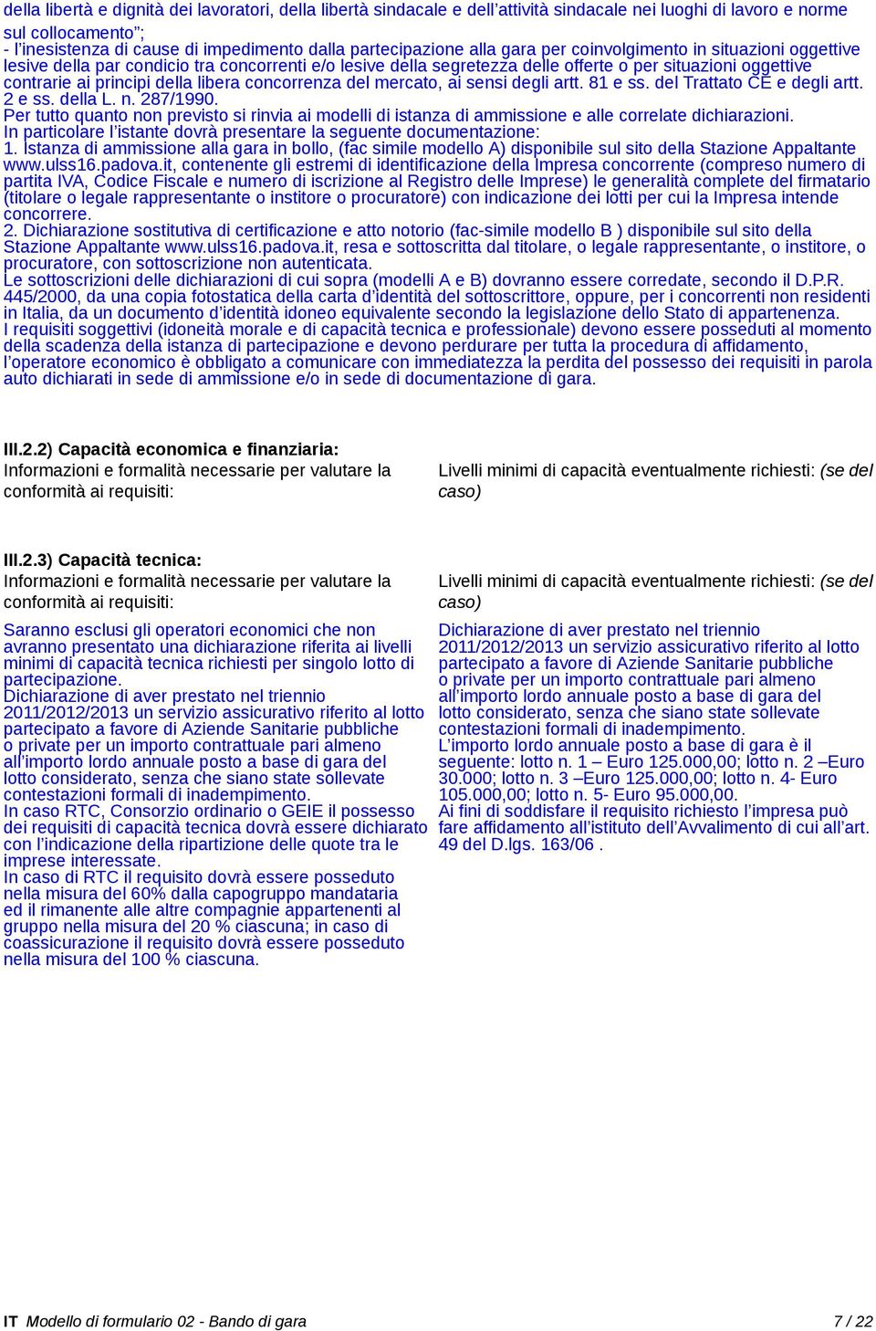 concorrenza del mercato, ai sensi degli artt. 81 e ss. del Trattato CE e degli artt. 2 e ss. della L. n. 287/1990.