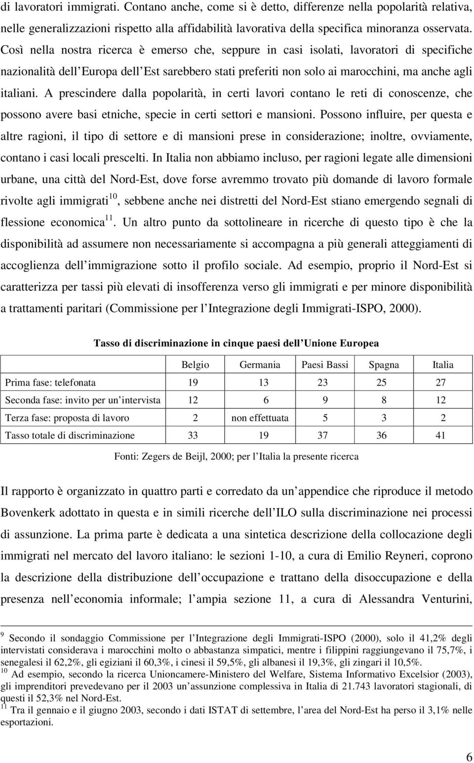 A prescindere dalla popolarità, in certi lavori contano le reti di conoscenze, che possono avere basi etniche, specie in certi settori e mansioni.