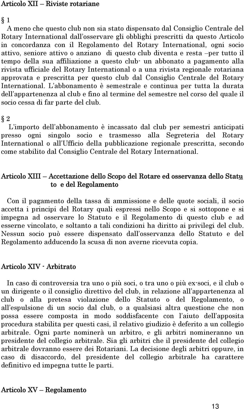 abbonato a pagamento alla rivista ufficiale del Rotary International o a una rivista regionale rotariana approvata e prescritta per questo club dal Consiglio Centrale del Rotary International.