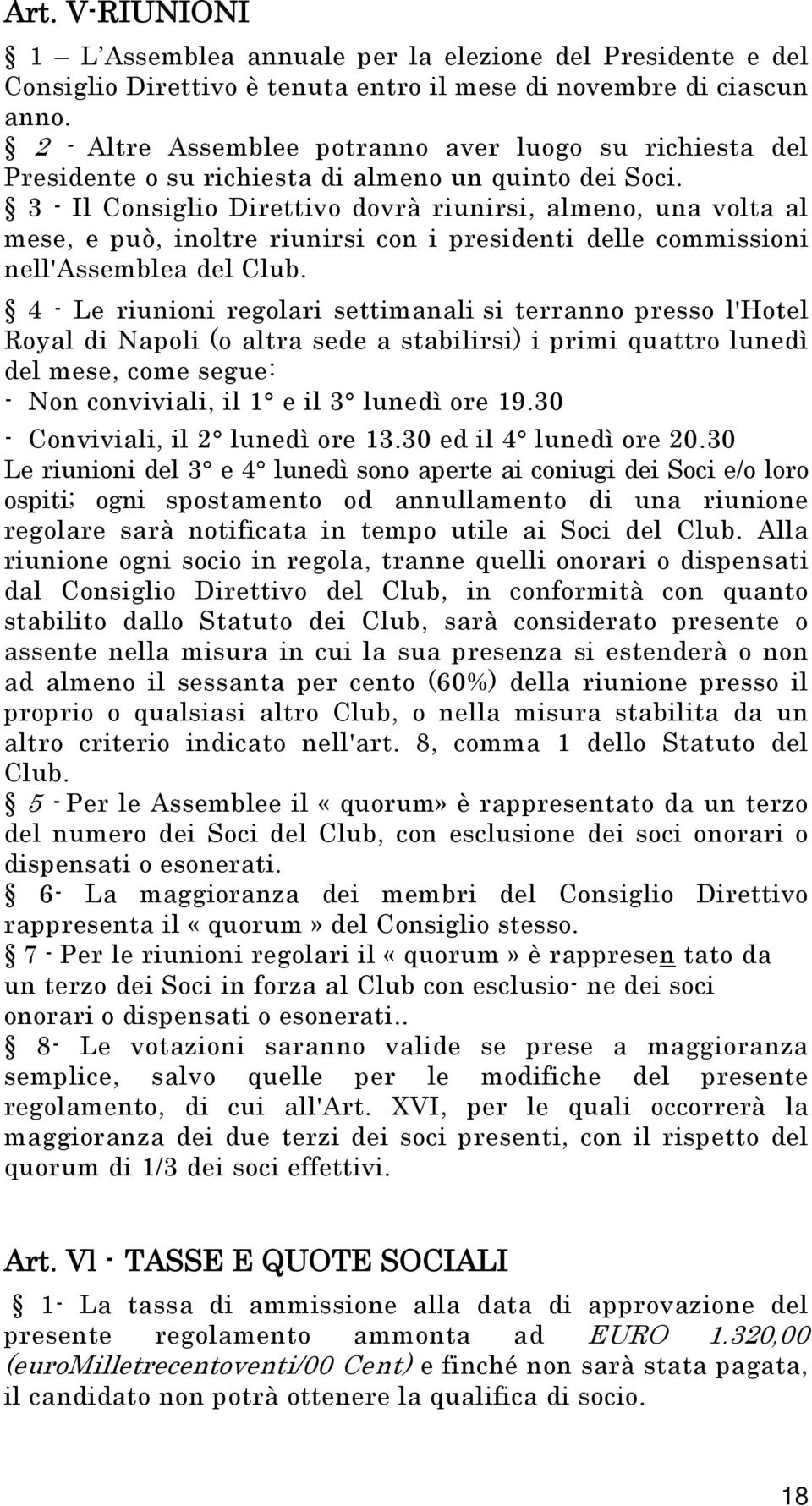 3 - Il Consiglio Direttivo dovrà riunirsi, almeno, una volta al mese, e può, inoltre riunirsi con i presidenti delle commissioni nell'assemblea del Club.