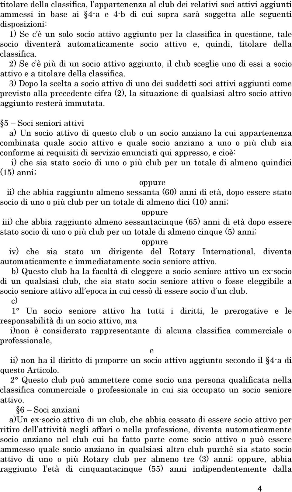 2) Se c è più di un socio attivo aggiunto, il club sceglie uno di essi a socio attivo e a titolare della classifica.