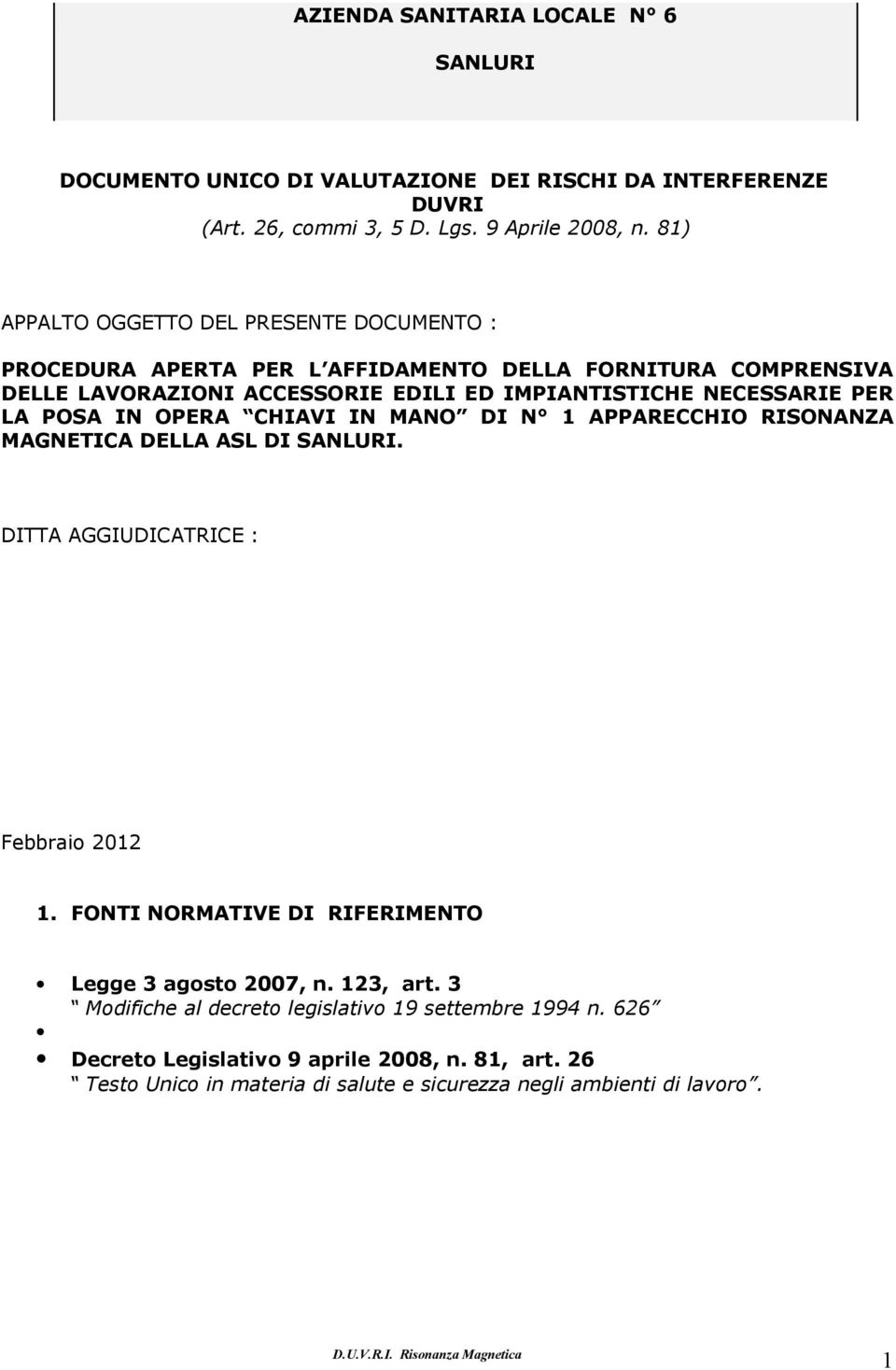 POSA IN OPERA CHIAVI IN MANO DI N 1 APPARECCHIO RISONANZA MAGNETICA DELLA ASL DI SANLURI. DITTA AGGIUDICATRICE : Febbrai 2012 1. FONTI NORMATIVE DI RIFERIMENTO Legge 3 agst 2007, n.