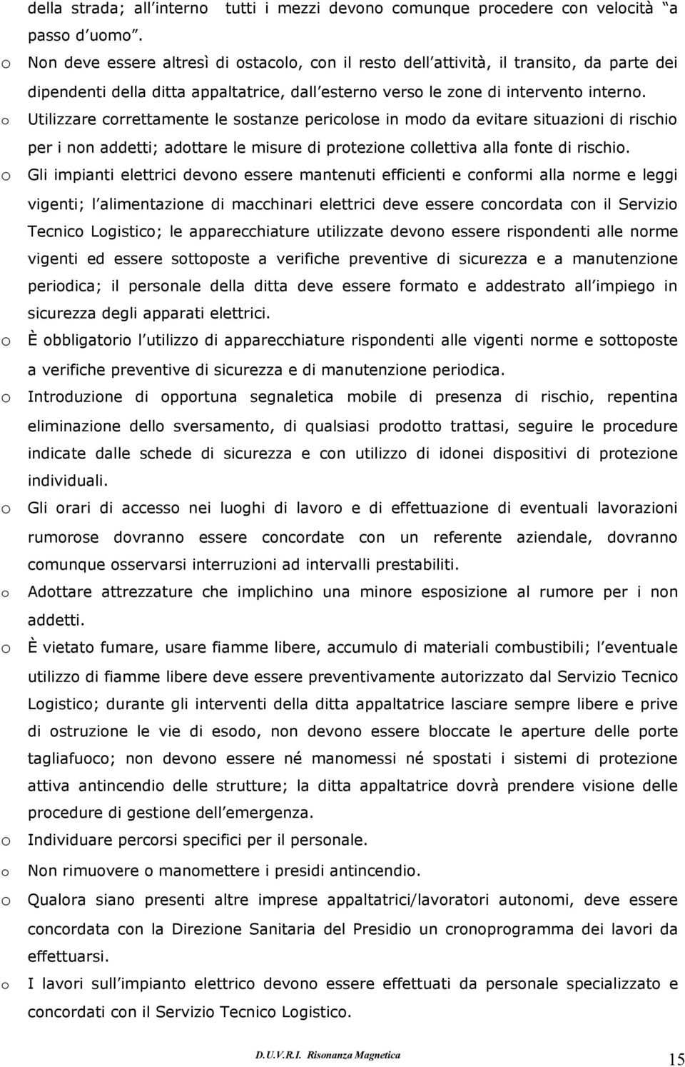 Utilizzare crrettamente le sstanze periclse in md da evitare situazini di rischi per i nn addetti; adttare le misure di prtezine cllettiva alla fnte di rischi.