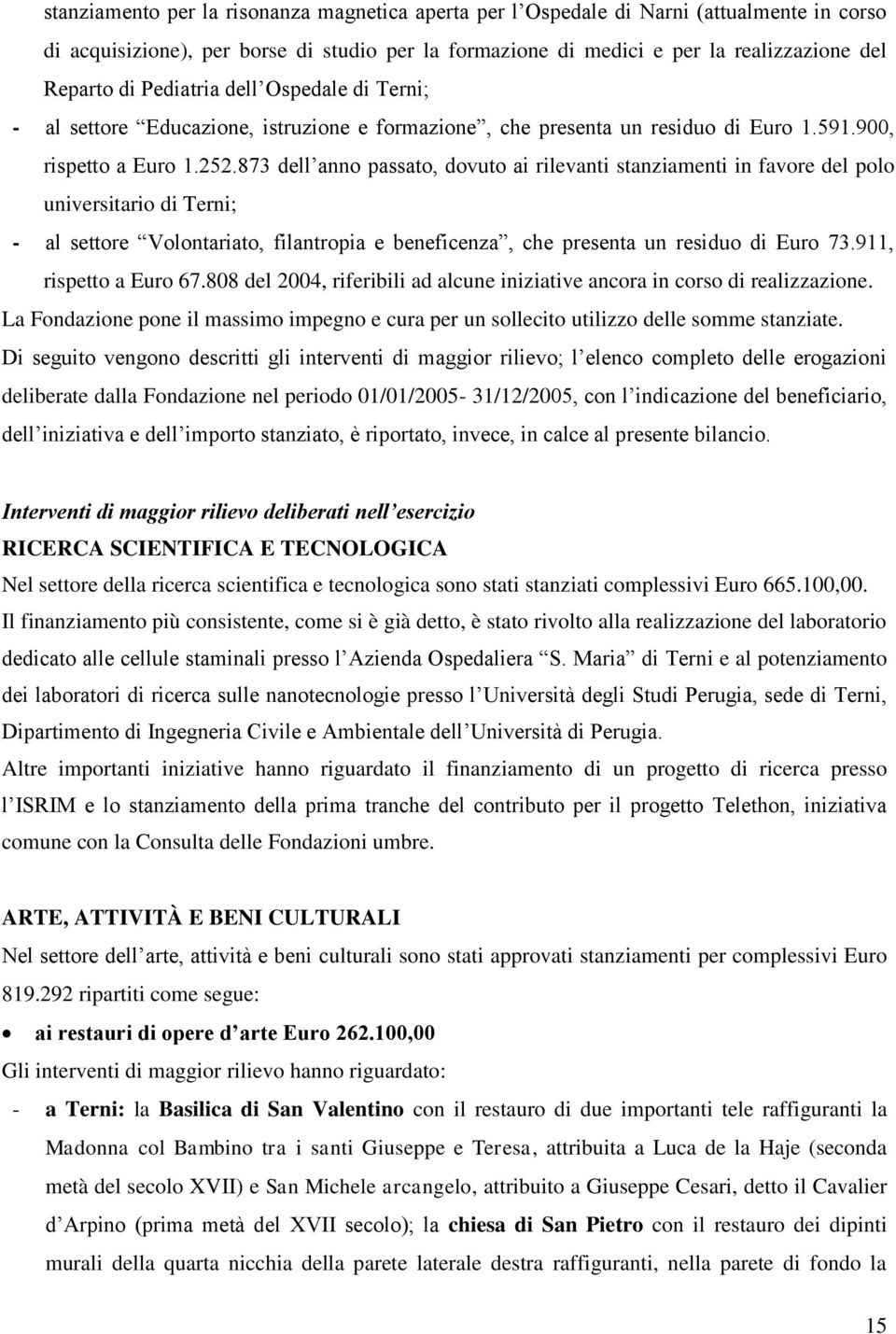 873 dell anno passato, dovuto ai rilevanti stanziamenti in favore del polo universitario di Terni; - al settore Volontariato, filantropia e beneficenza, che presenta un residuo di Euro 73.