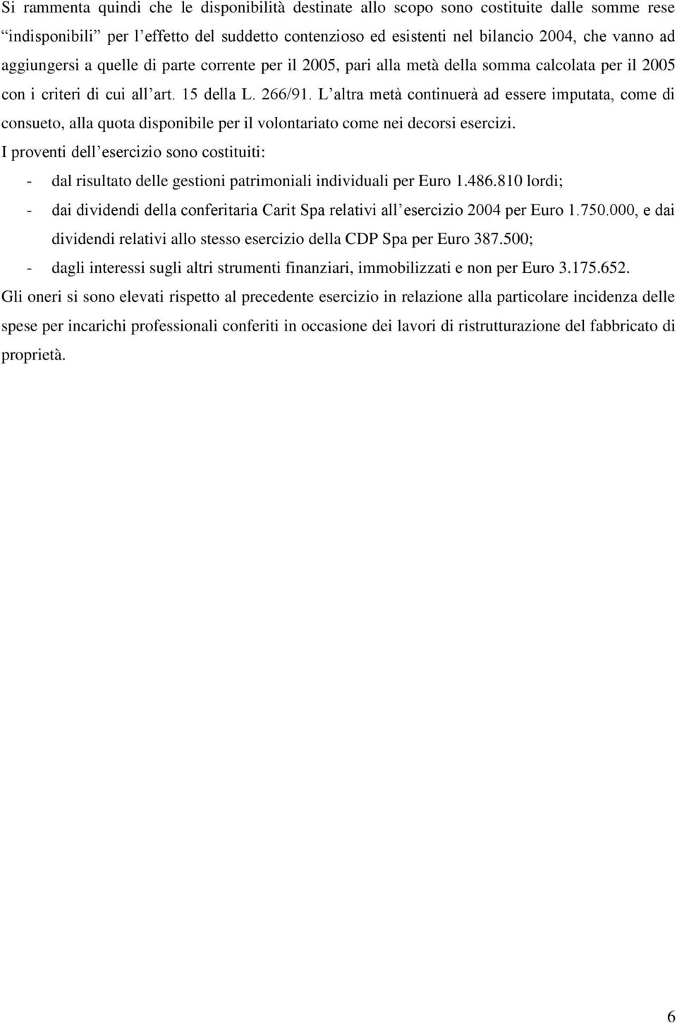 L altra metà continuerà ad essere imputata, come di consueto, alla quota disponibile per il volontariato come nei decorsi esercizi.