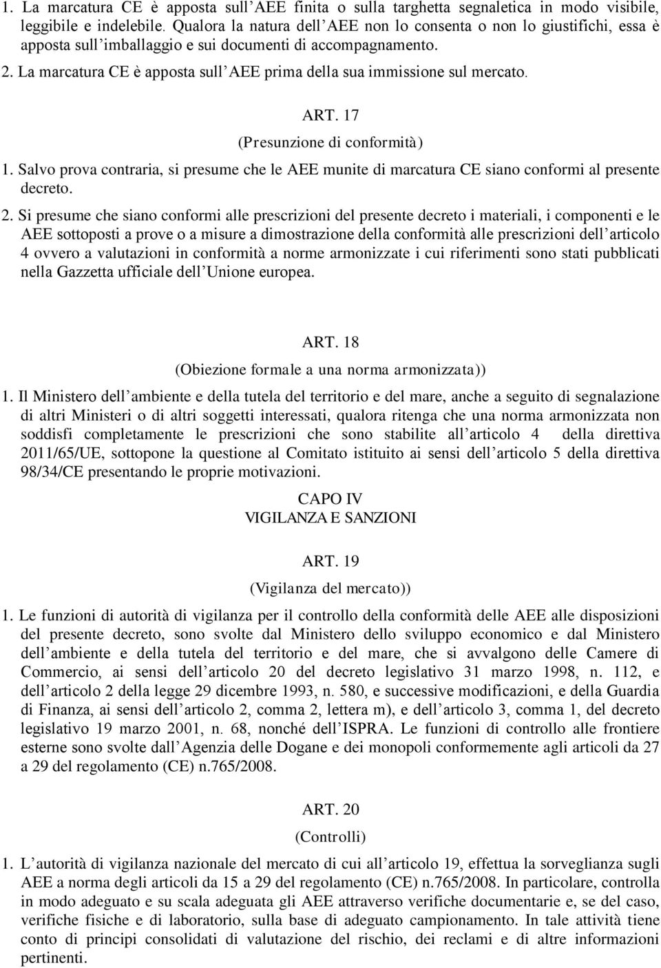 La marcatura CE è apposta sull AEE prima della sua immissione sul mercato. ART. 17 (Presunzione di conformità) 1.