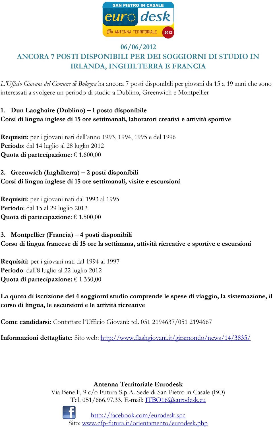 Dun Laoghaire (Dublino) 1 posto disponibile Corsi di lingua inglese di 15 ore settimanali, laboratori creativi e attività sportive Requisiti: per i giovani nati dell anno 1993, 1994, 1995 e del 1996