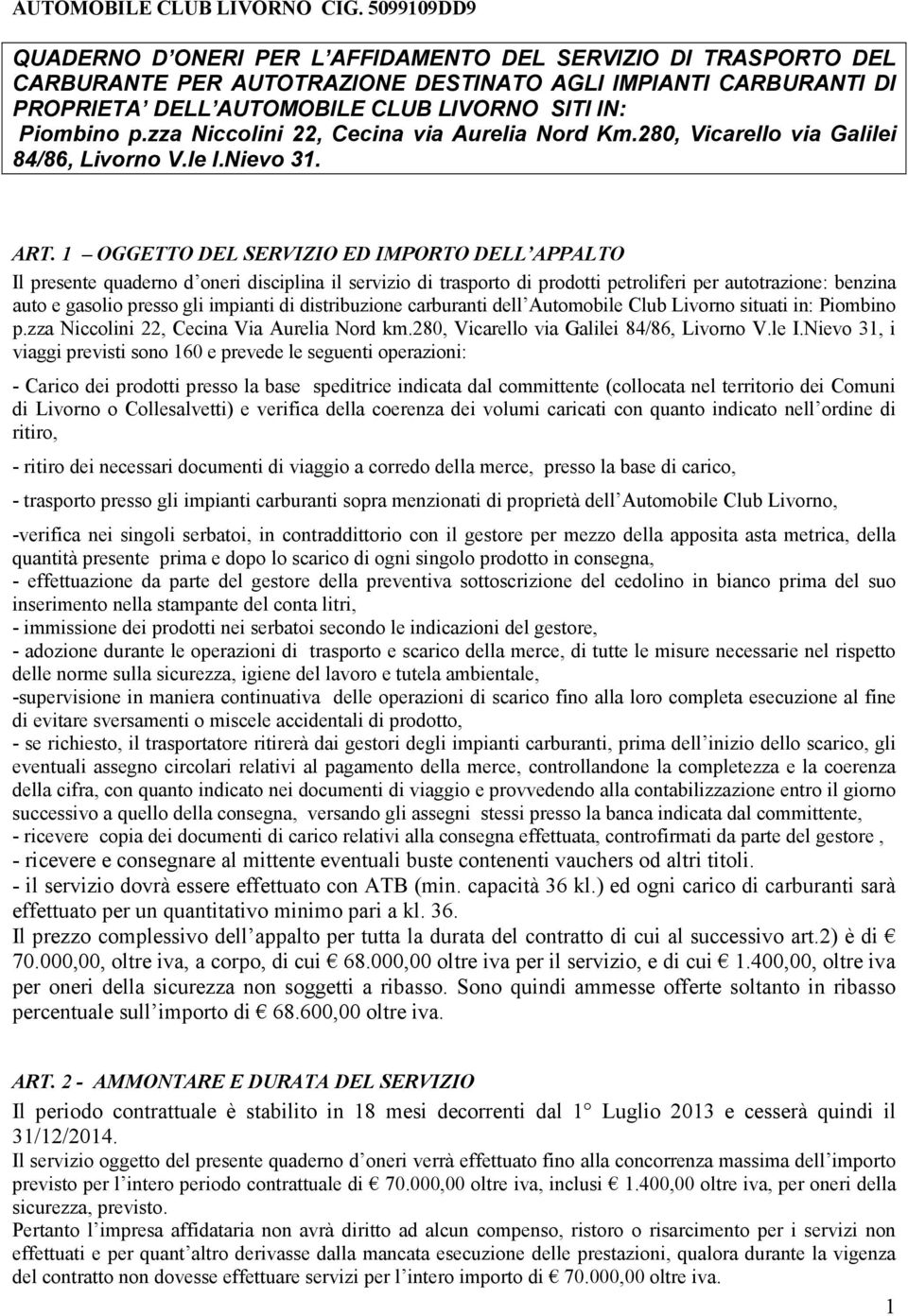 p.zza Niccolini 22, Cecina via Aurelia Nord Km.280, Vicarello via Galilei 84/86, Livorno V.le I.Nievo 31. ART.