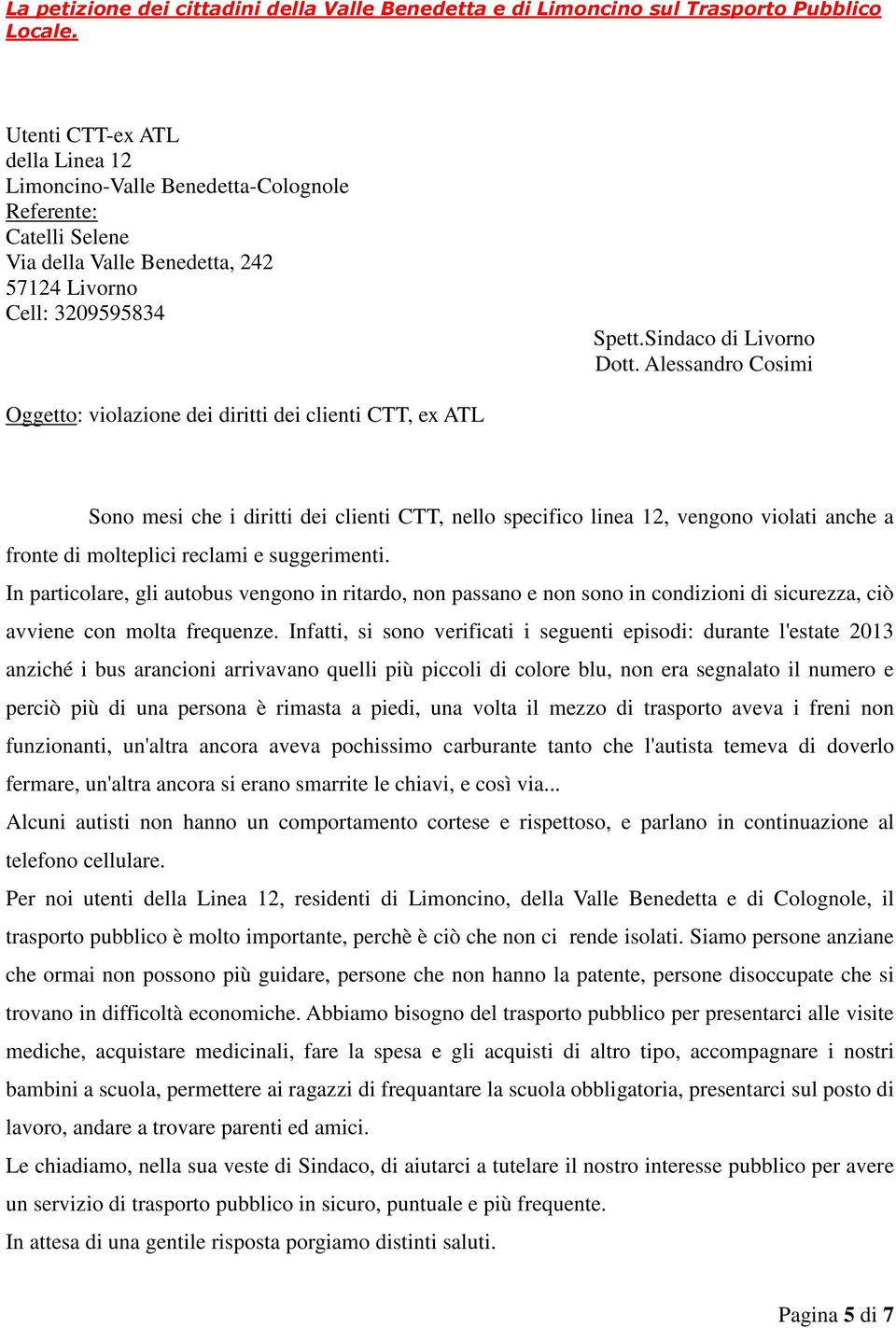 Alessandro Cosimi Oggetto: violazione dei diritti dei clienti CTT, ex ATL Sono mesi che i diritti dei clienti CTT, nello specifico linea 12, vengono violati anche a fronte di molteplici reclami e
