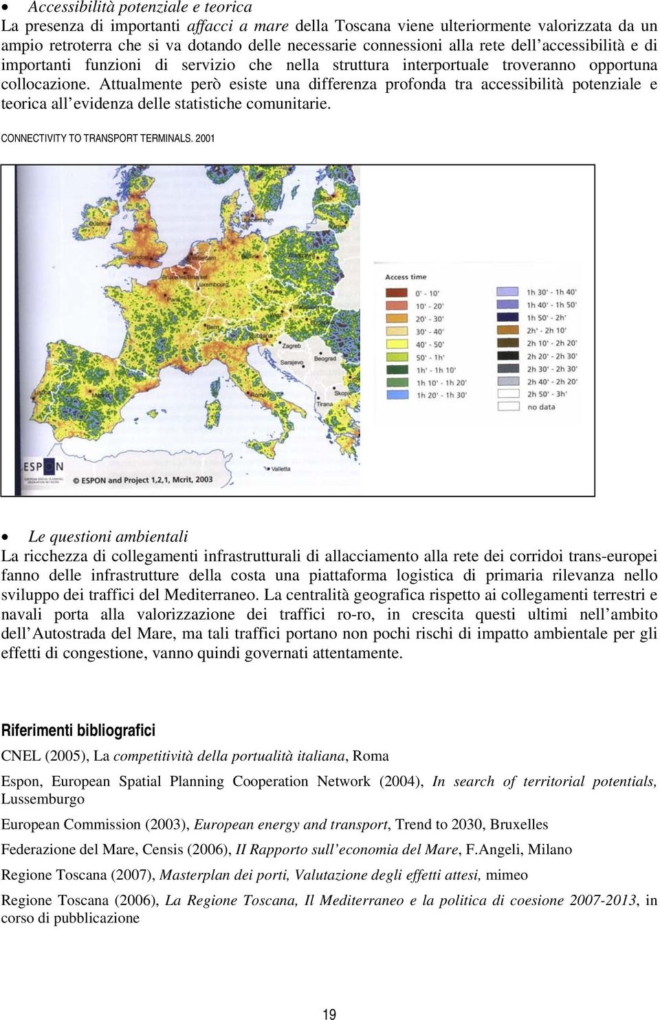 Attualmente però esiste una differenza profonda tra accessibilità potenziale e teorica all evidenza delle statistiche comunitarie. CONNECTIVITY TO TRANSPORT TERMINALS.