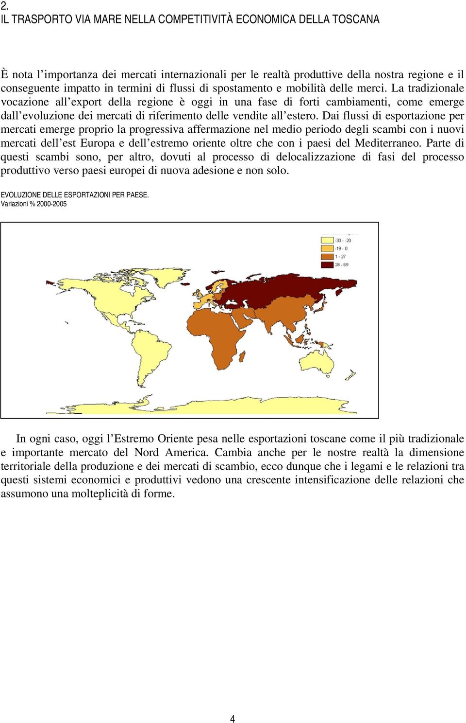 La tradizionale vocazione all export della regione è oggi in una fase di forti cambiamenti, come emerge dall evoluzione dei mercati di riferimento delle vendite all estero.