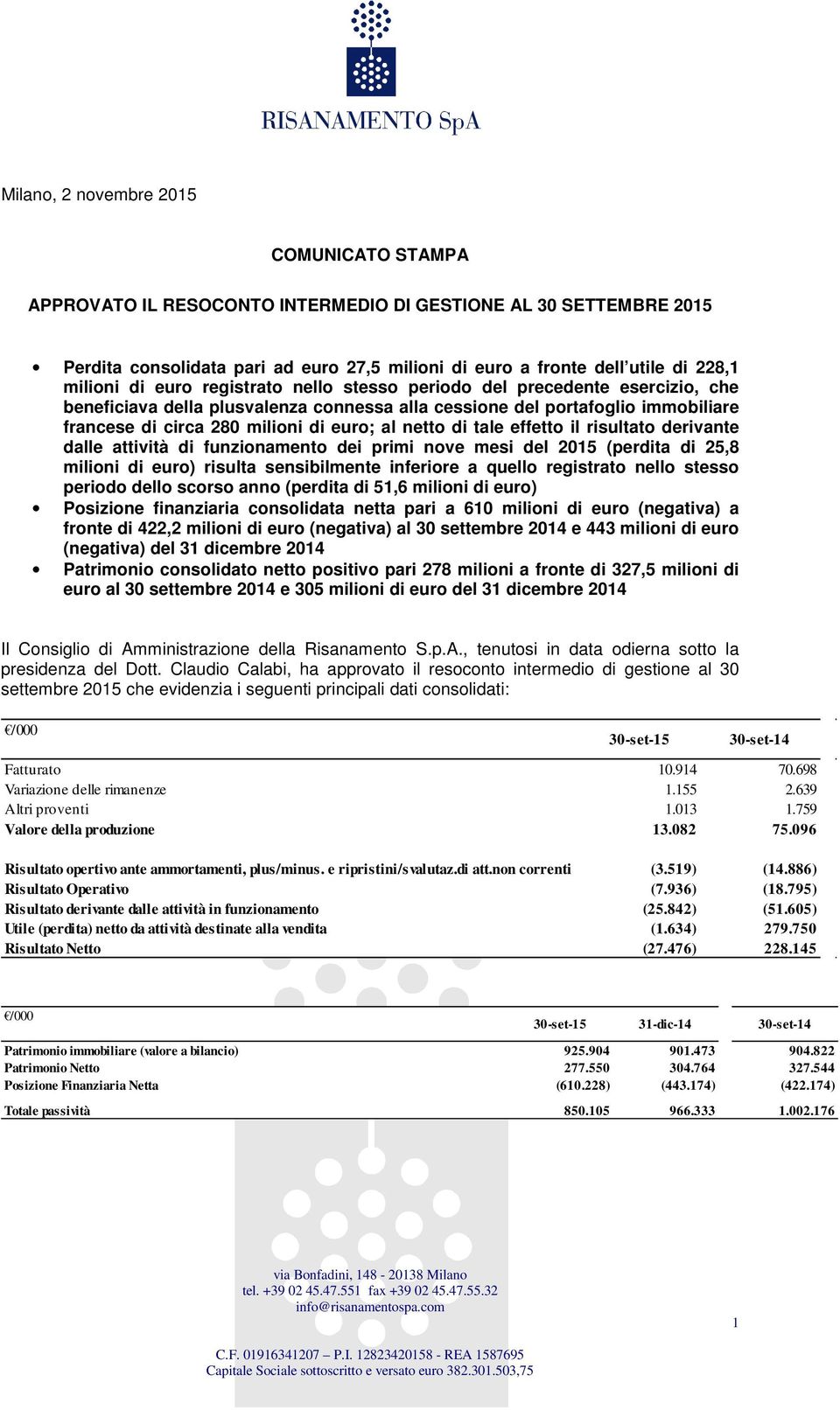 di tale effetto il risultato derivante dalle attività di funzionamento dei primi nove mesi del 2015 (perdita di 25,8 milioni di euro) risulta sensibilmente inferiore a quello registrato nello stesso