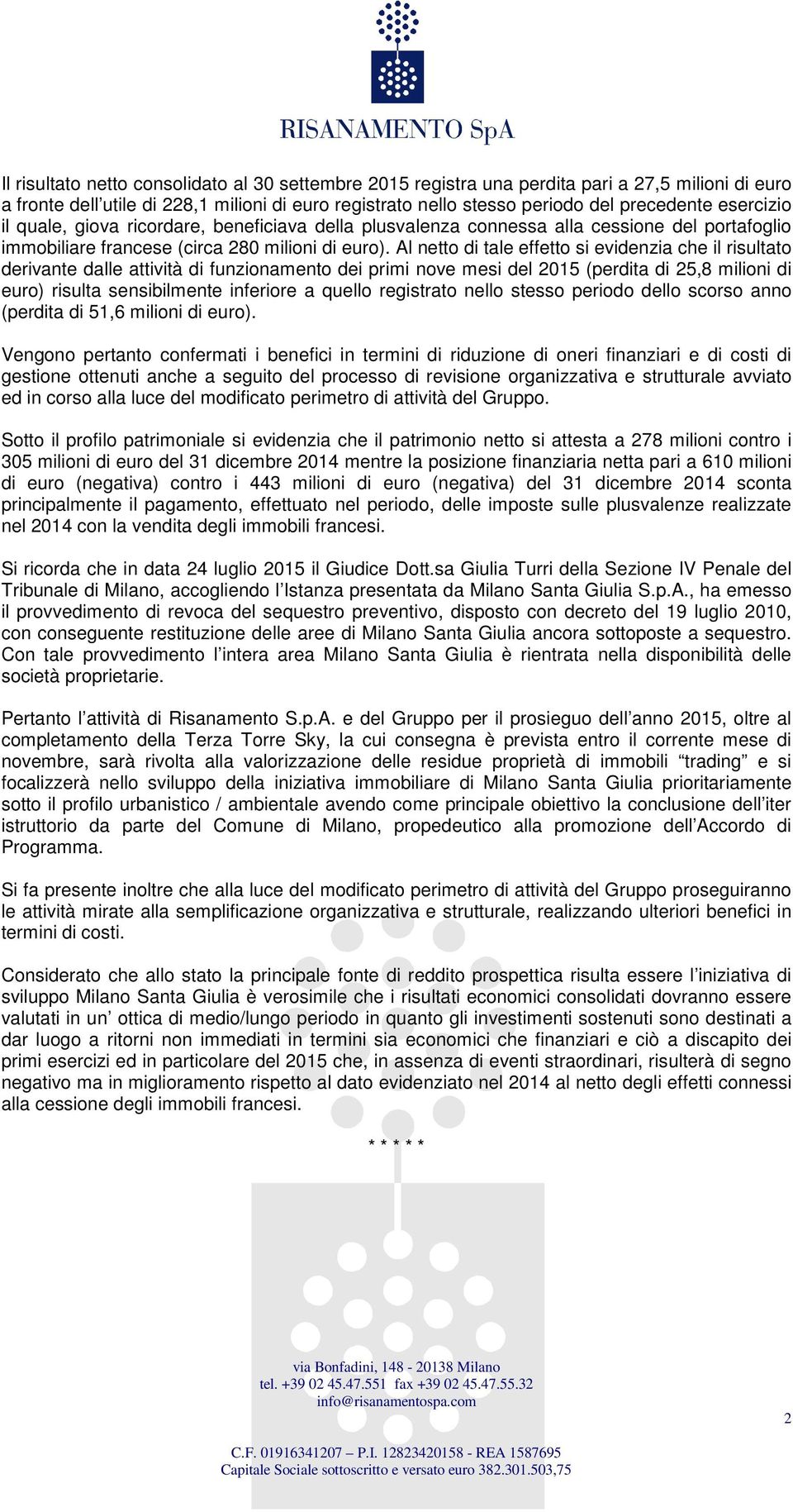 Al netto di tale effetto si evidenzia che il risultato derivante dalle attività di funzionamento dei primi nove mesi del 2015 (perdita di 25,8 milioni di euro) risulta sensibilmente inferiore a