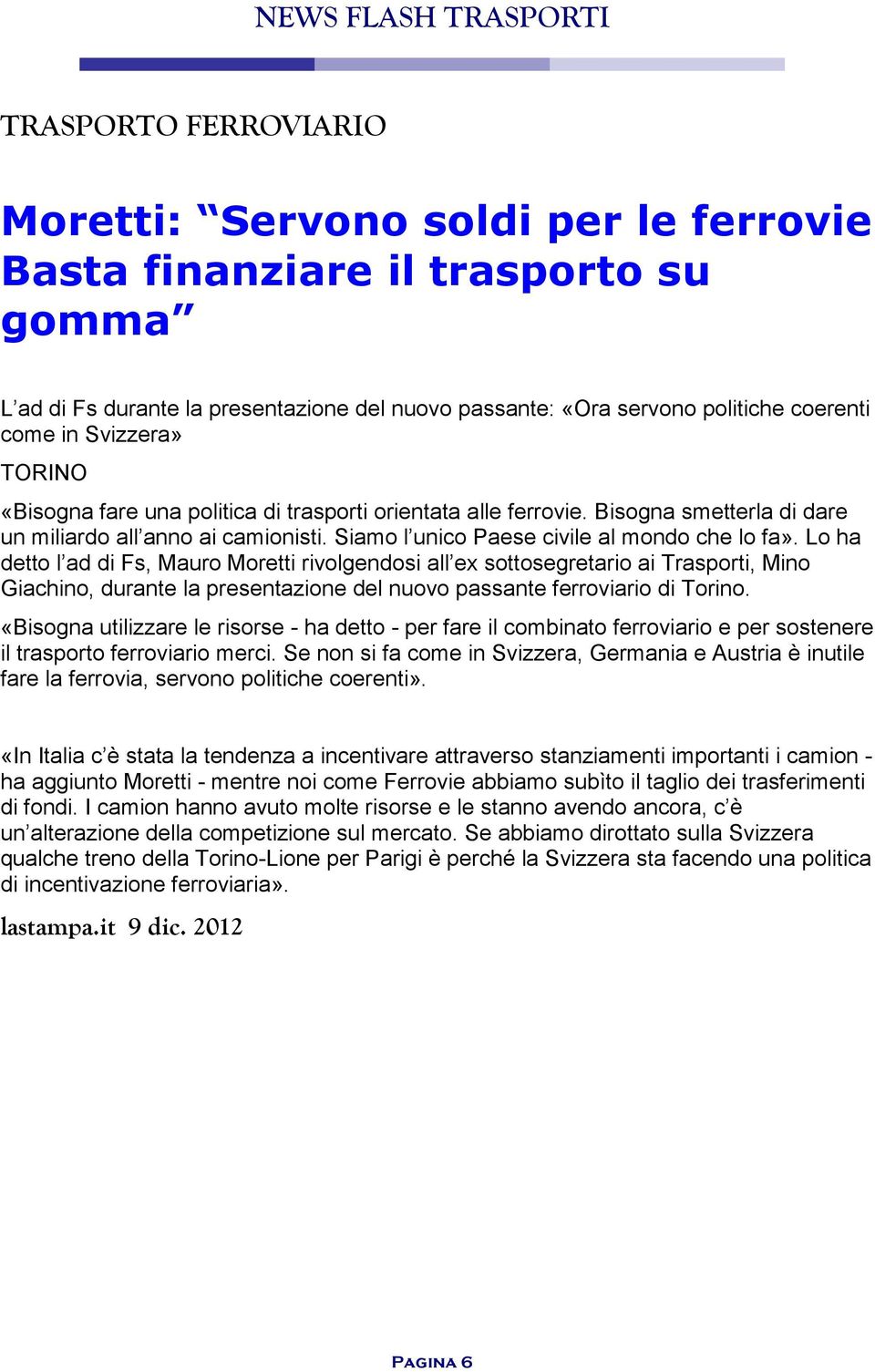 Lo ha detto l ad di Fs, Mauro Moretti rivolgendosi all ex sottosegretario ai Trasporti, Mino Giachino, durante la presentazione del nuovo passante ferroviario di Torino.