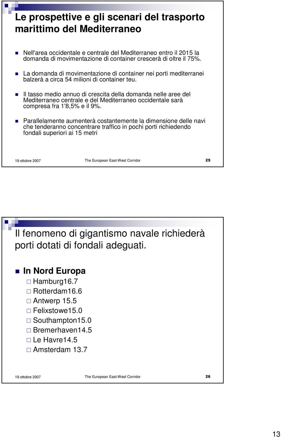 Il tasso medio annuo di crescita della domanda nelle aree del Mediterraneo centrale e del Mediterraneo occidentale sarà compresa fra 1'8,5% e il 9%.