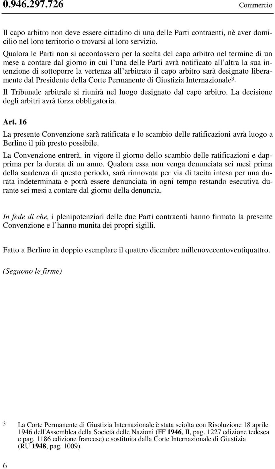 vertenza all arbitrato il capo arbitro sarà designato liberamente dal Presidente della Corte Permanente di Giustizia Internazionale 3.