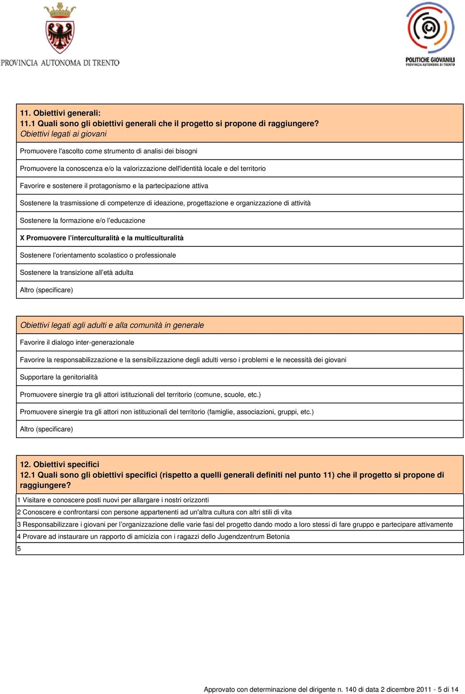 protagonismo e la partecipazione attiva Sostenere la trasmissione di competenze di ideazione, progettazione e organizzazione di attività Sostenere la formazione e/o l educazione X Promuovere l