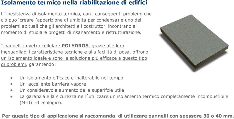 I pannelli in vetro cellulare POLYDROS, grazie alle loro ineguagliabili caratteristiche tecniche e alla facilitá di posa, offrono un isolamento ideale e sono la soluzione piú efficace a questo tipo