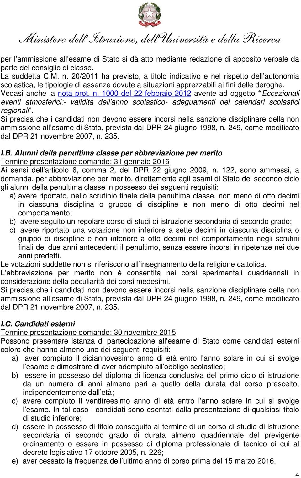 l rispetto dell autonomia scolastica, le tipologie di assenze dovute a situazioni apprezzabili ai fini delle deroghe. Vedasi anche la no